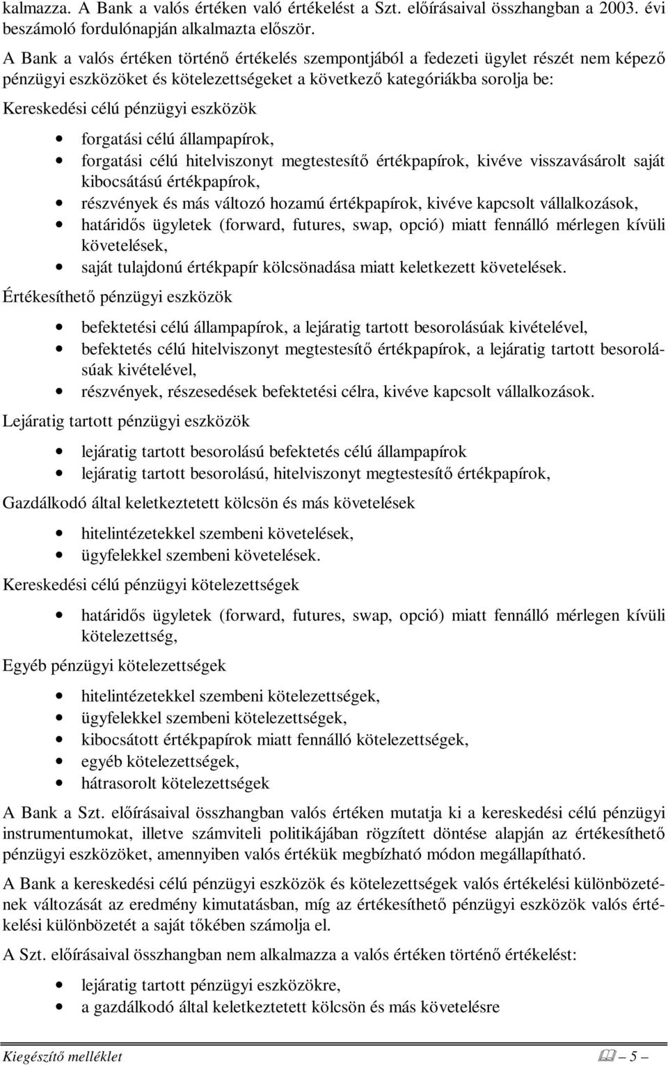 eszközök forgatási célú állampapírok, forgatási célú hitelviszonyt megtestesítı értékpapírok, kivéve visszavásárolt saját kibocsátású értékpapírok, részvények és más változó hozamú értékpapírok,