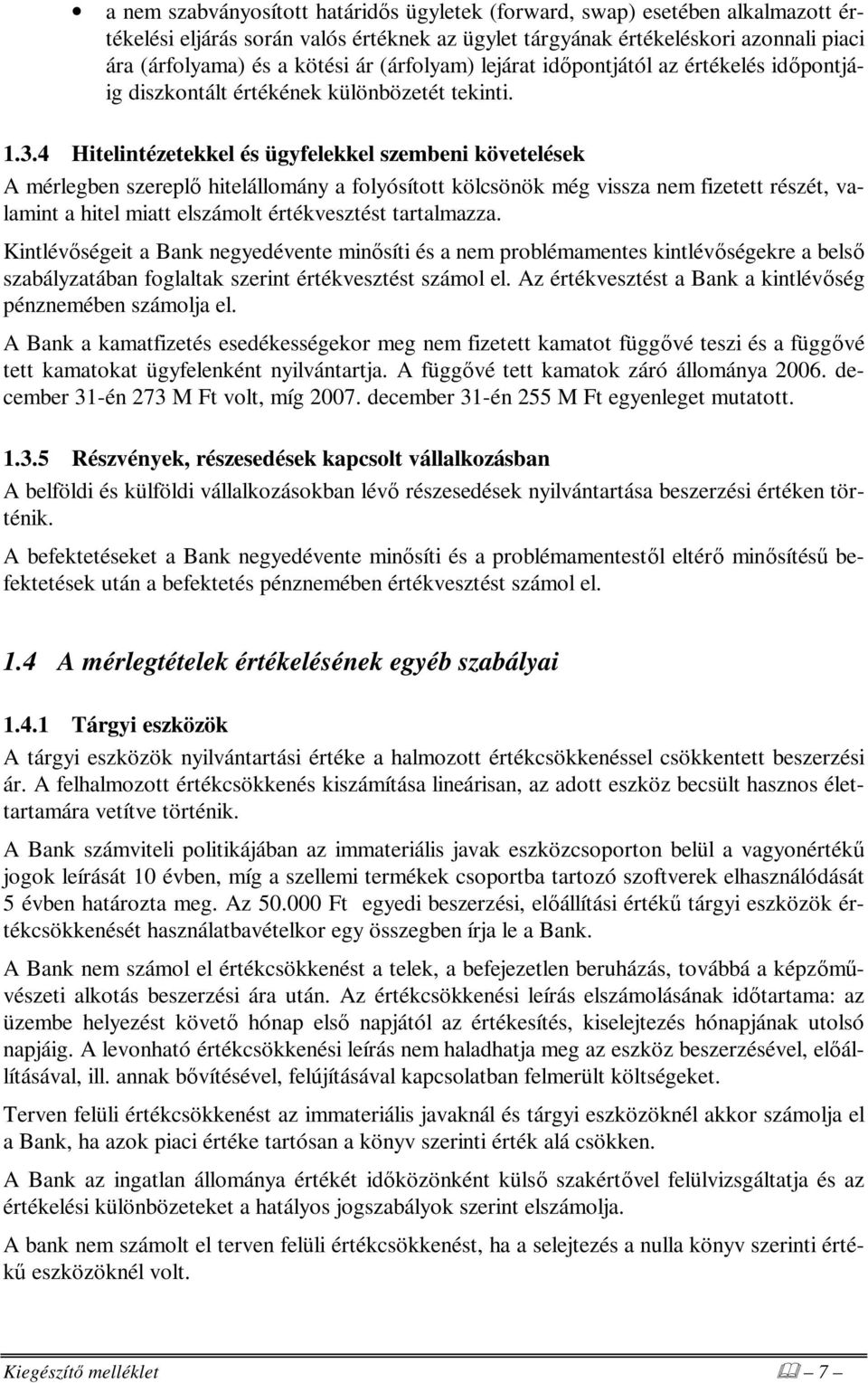 4 Hitelintézetekkel és ügyfelekkel szembeni követelések A mérlegben szereplı hitelállomány a folyósított kölcsönök még vissza nem fizetett részét, valamint a hitel miatt elszámolt értékvesztést