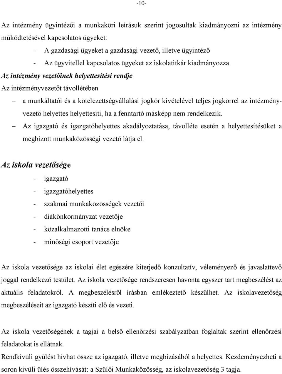 Az intézmény vezetőinek helyettesítési rendje Az intézményvezetőt távollétében a munkáltatói és a kötelezettségvállalási jogkör kivételével teljes jogkörrel az intézményvezető helyettes helyettesíti,
