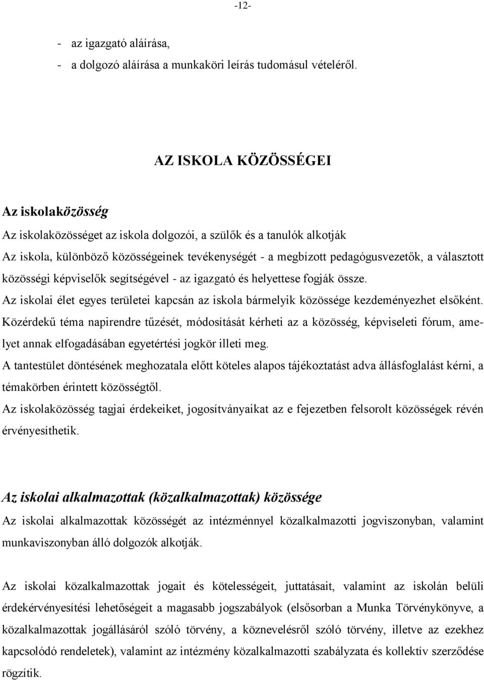 választott közösségi képviselők segítségével - az igazgató és helyettese fogják össze. Az iskolai élet egyes területei kapcsán az iskola bármelyik közössége kezdeményezhet elsőként.