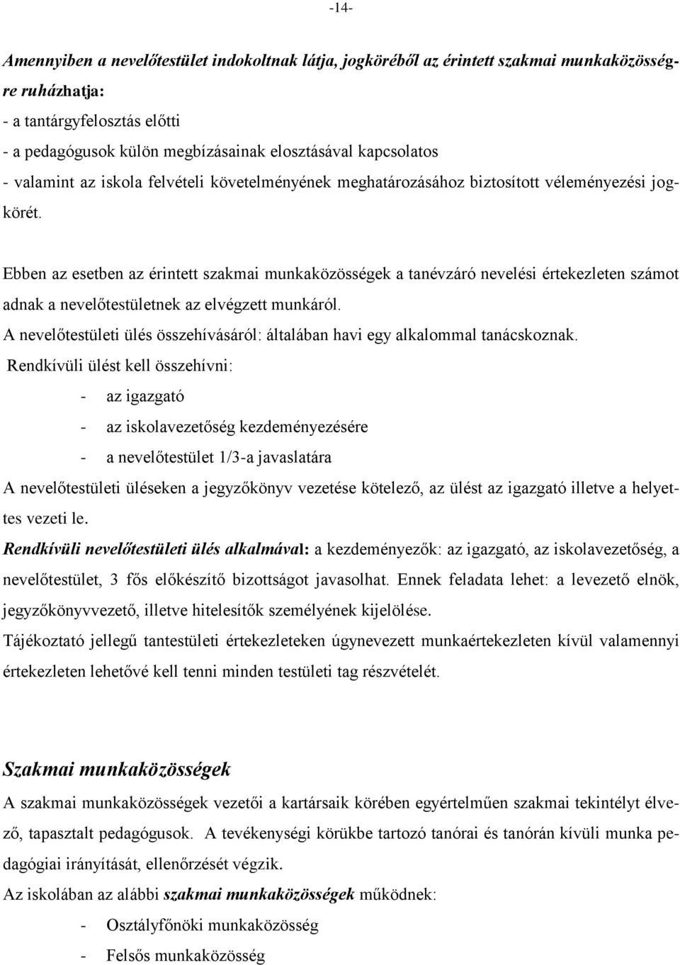 Ebben az esetben az érintett szakmai munkaközösségek a tanévzáró nevelési értekezleten számot adnak a nevelőtestületnek az elvégzett munkáról.