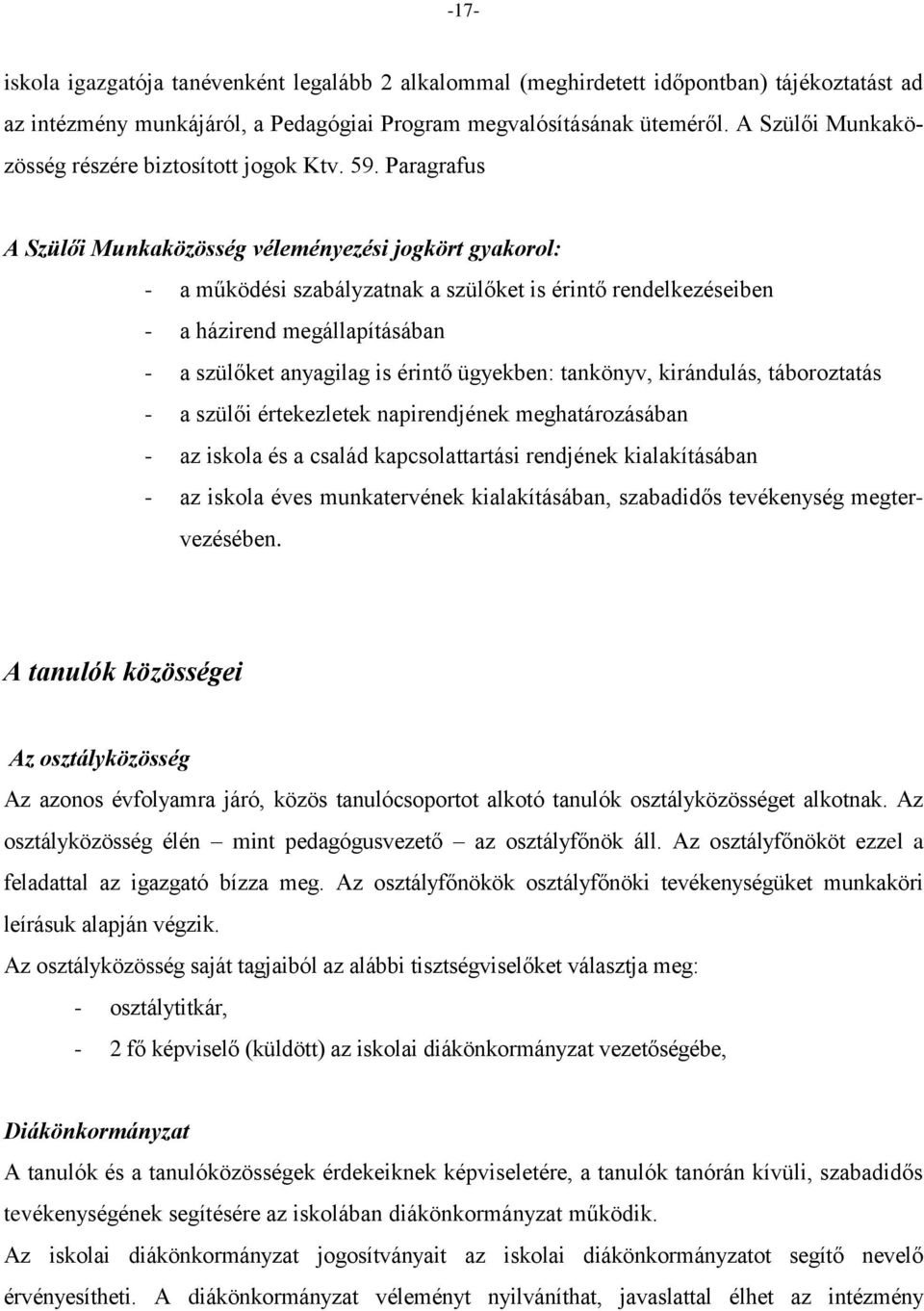 Paragrafus A Szülői Munkaközösség véleményezési jogkört gyakorol: - a működési szabályzatnak a szülőket is érintő rendelkezéseiben - a házirend megállapításában - a szülőket anyagilag is érintő