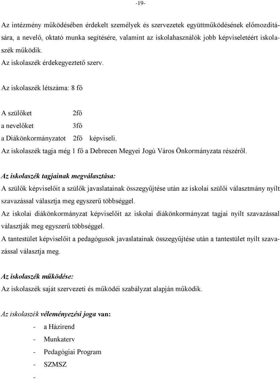 Az iskolaszék tagja még 1 fő a Debrecen Megyei Jogú Város Önkormányzata részéről.