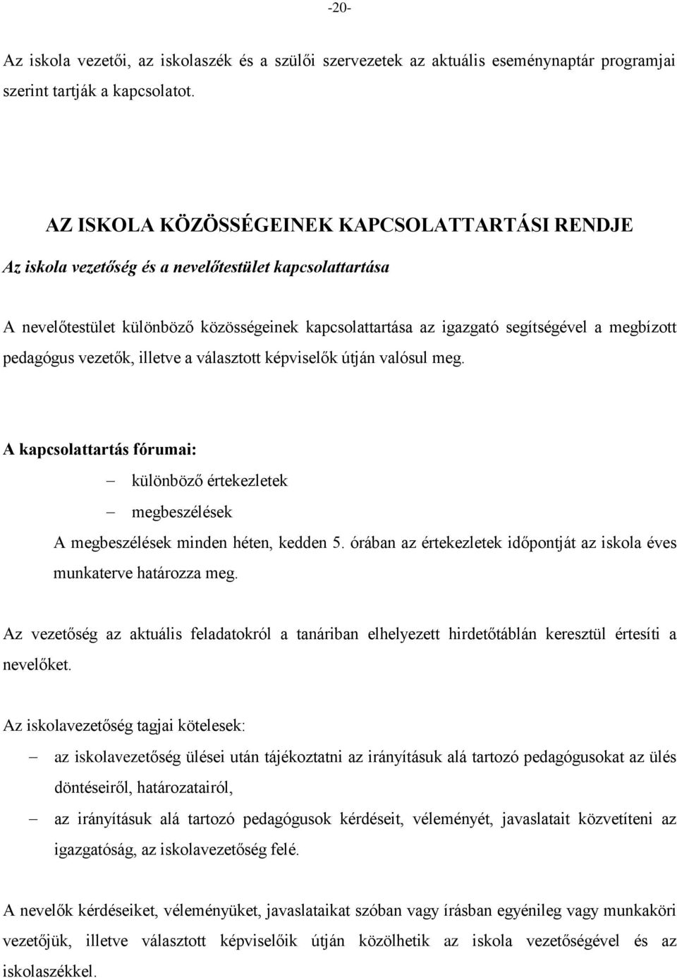 pedagógus vezetők, illetve a választott képviselők útján valósul meg. A kapcsolattartás fórumai: különböző értekezletek megbeszélések A megbeszélések minden héten, kedden 5.