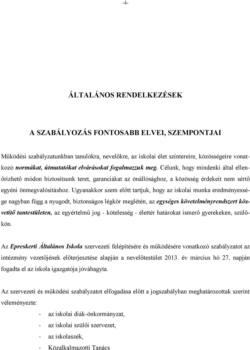 Ugyanakkor szem előtt tartjuk, hogy az iskolai munka eredményessége nagyban függ a nyugodt, biztonságos légkör meglétén, az egységes követelményrendszert közvetítő tantestületen, az egyértelmű jog -