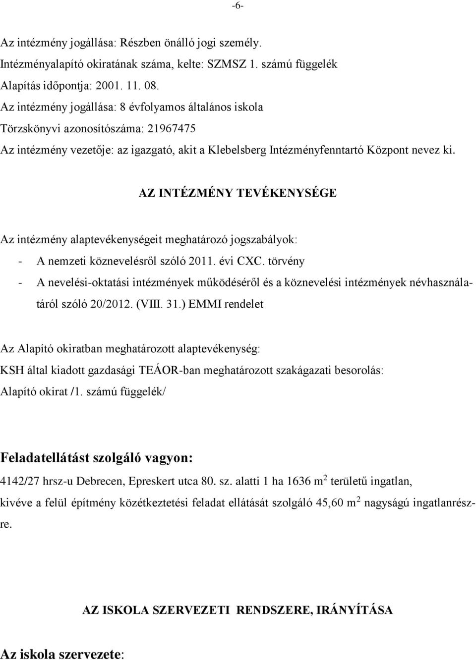 AZ INTÉZMÉNY TEVÉKENYSÉGE Az intézmény alaptevékenységeit meghatározó jogszabályok: - A nemzeti köznevelésről szóló 2011. évi CXC.