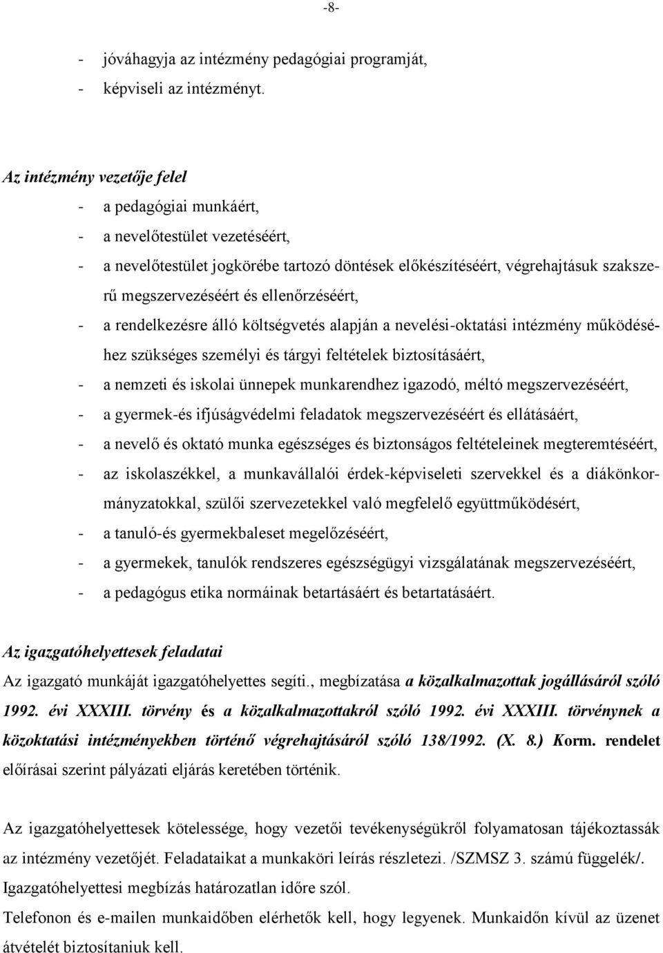ellenőrzéséért, - a rendelkezésre álló költségvetés alapján a nevelési-oktatási intézmény működéséhez szükséges személyi és tárgyi feltételek biztosításáért, - a nemzeti és iskolai ünnepek
