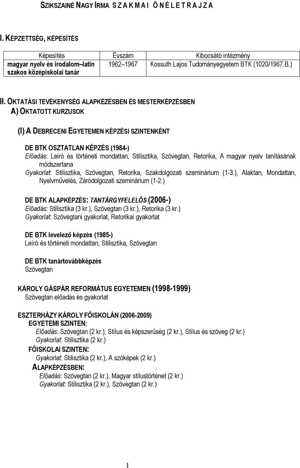 OKTATÁSI TEVÉKENYSÉG ALAPKÉZÉSBEN ÉS MESTERKÉPZÉSBEN A) OKTATOTT KURZUSOK (I) A DEBRECENI EGYETEMEN KÉPZÉSI SZINTENKÉNT DE BTK OSZTATLAN KÉPZÉS (1984-) Előadás: Leíró és történeti mondattan,