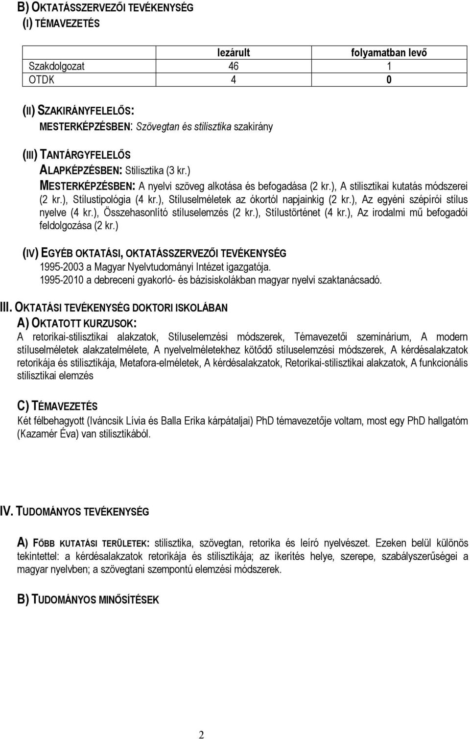 ), Stíluselméletek az ókortól napjainkig (2 kr.), Az egyéni szépírói stílus nyelve (4 kr.), Összehasonlító stíluselemzés (2 kr.), Stílustörténet (4 kr.), Az irodalmi mű befogadói feldolgozása (2 kr.