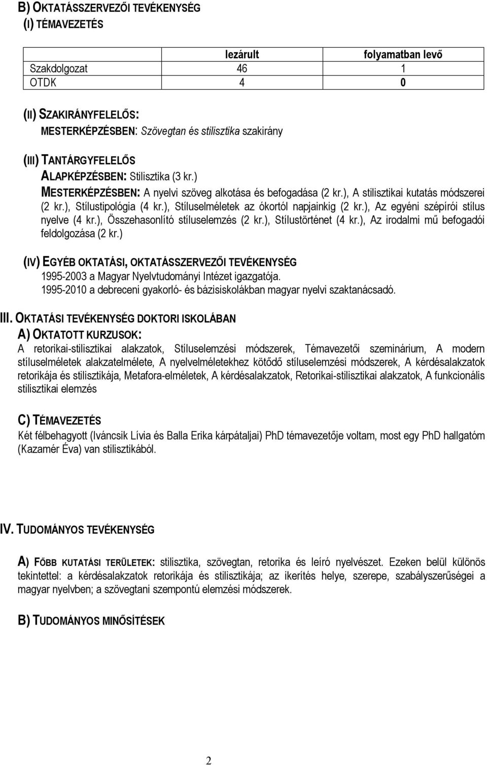 ), Stíluselméletek az ókortól napjainkig (2 kr.), Az egyéni szépírói stílus nyelve (4 kr.), Összehasonlító stíluselemzés (2 kr.), Stílustörténet (4 kr.), Az irodalmi mű befogadói feldolgozása (2 kr.