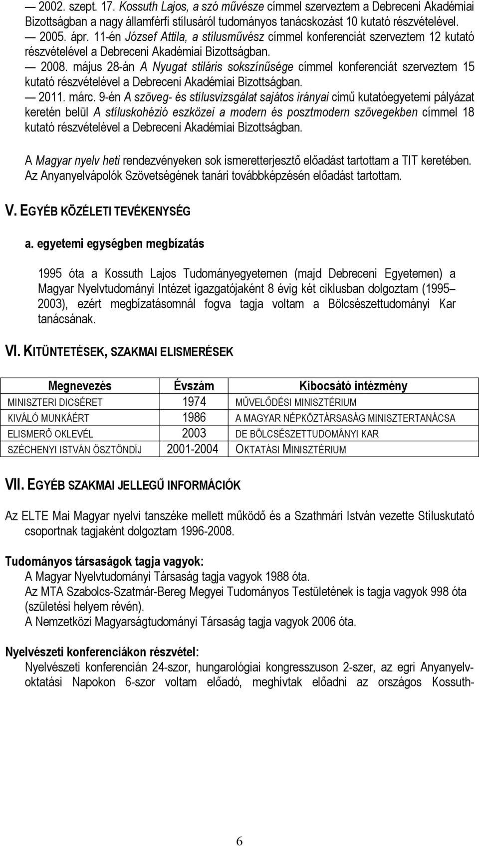 május 28-án A Nyugat stiláris sokszínűsége címmel konferenciát szerveztem 15 kutató részvételével a Debreceni Akadémiai Bizottságban. 2011. márc.