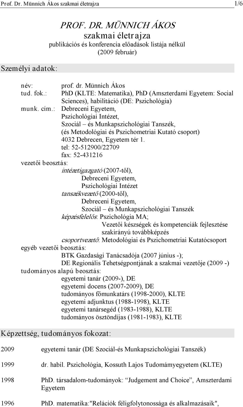 : Debreceni Egyetem, Pszichológiai Intézet, Szociál és Munkapszichológiai Tanszék, (és Metodológiai és Pszichometriai Kutató csoport) 4032 Debrecen, Egyetem tér 1.