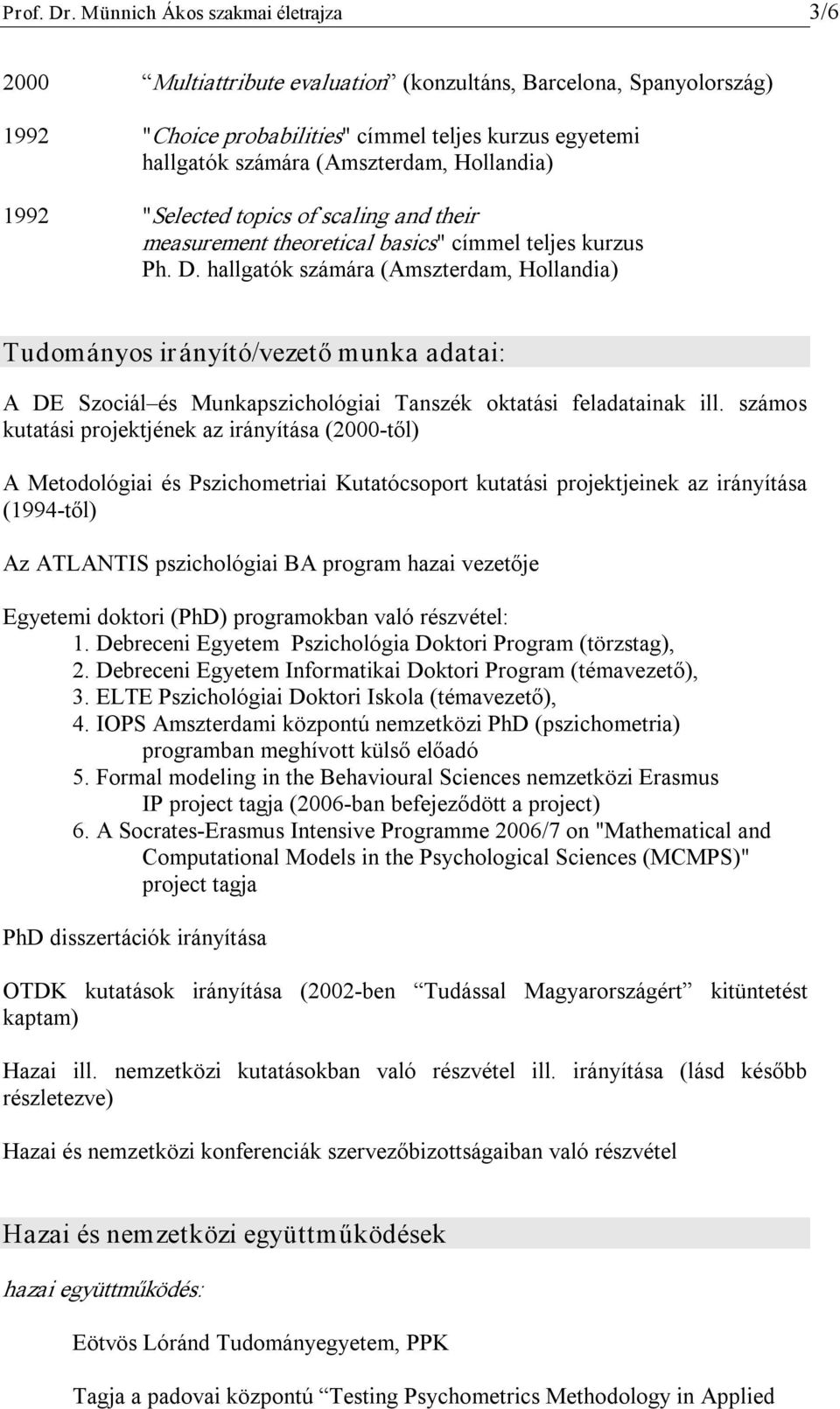 Hollandia) 1992 "Selected topics of scaling and their measurement theoretical basics" címmel teljes kurzus Ph. D.