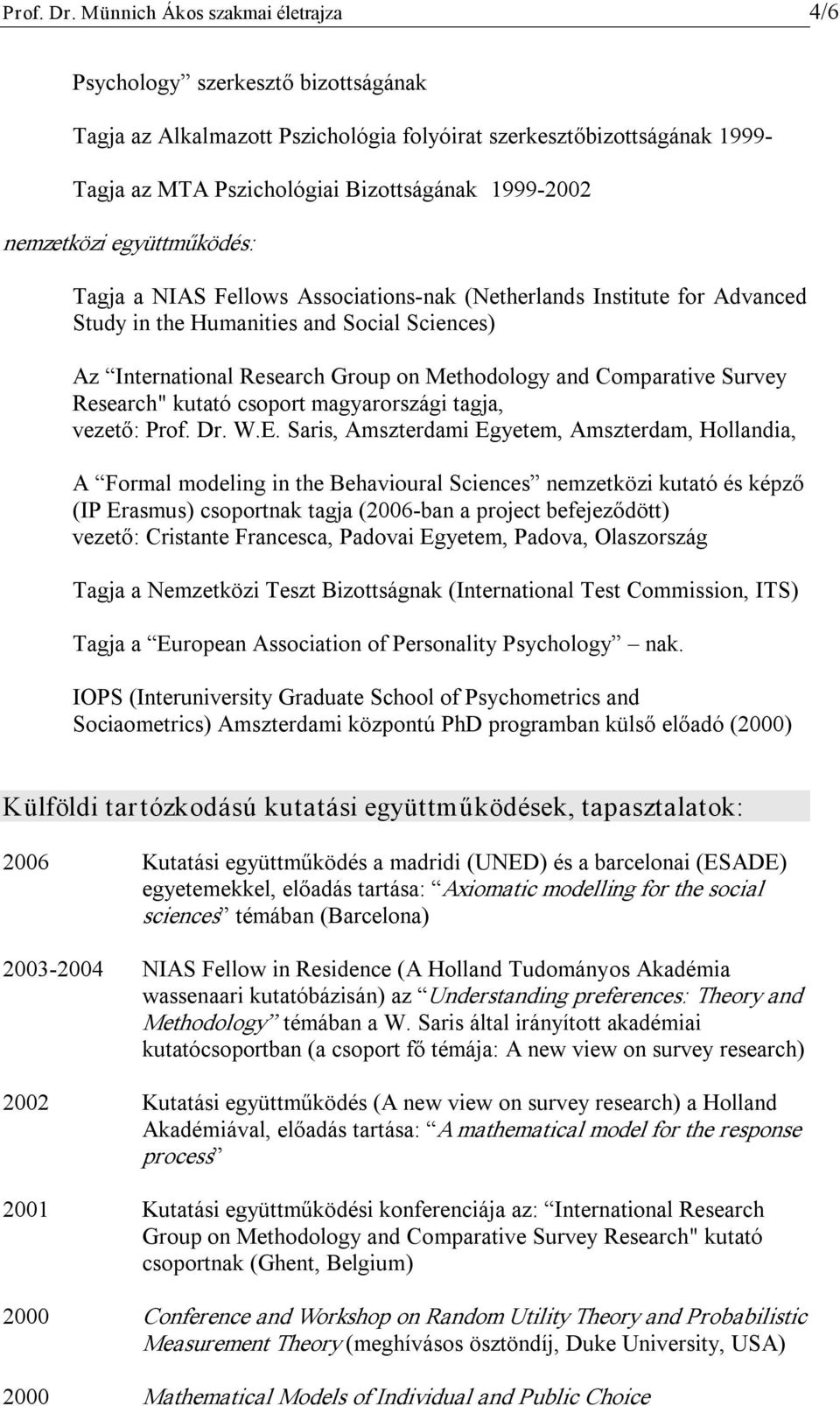 nemzetközi együttműködés: Tagja a NIAS Fellows Associations nak (Netherlands Institute for Advanced Study in the Humanities and Social Sciences) Az International Research Group on Methodology and