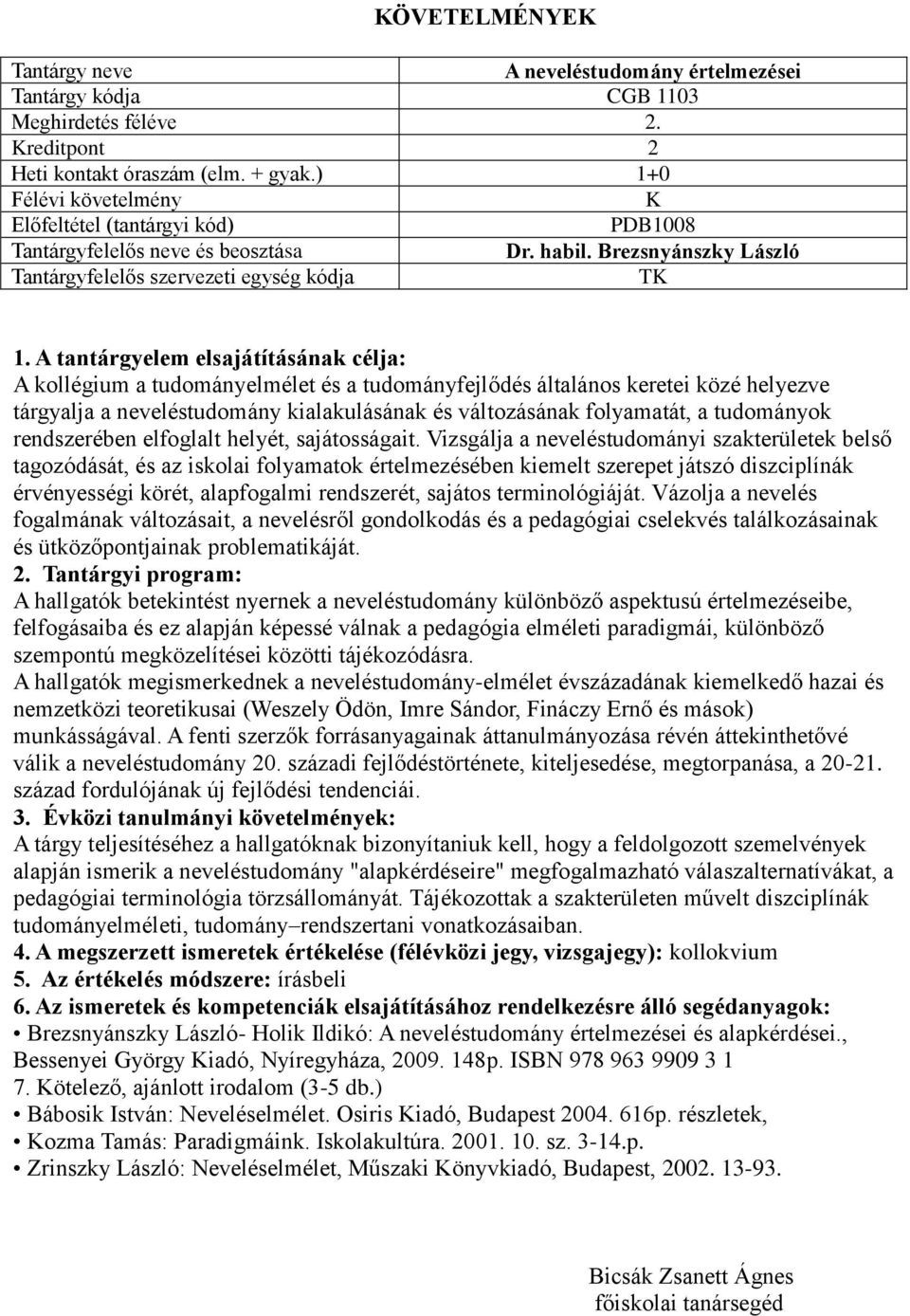 A tantárgyelem elsajátításának célja: A kollégium a tudományelmélet és a tudományfejlődés általános keretei közé helyezve tárgyalja a neveléstudomány kialakulásának és változásának folyamatát, a