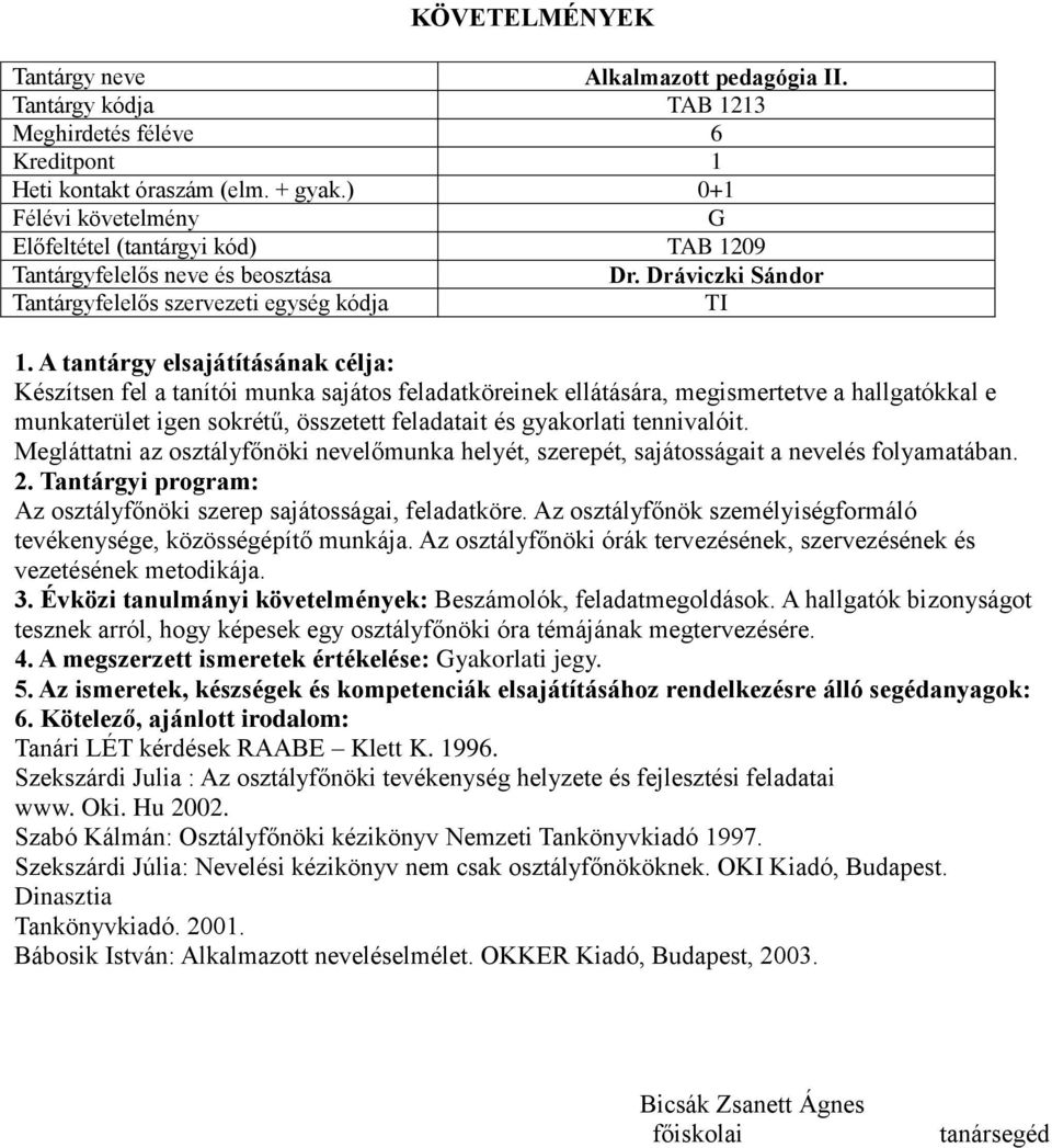 tennivalóit. Megláttatni az osztályfőnöki nevelőmunka helyét, szerepét, sajátosságait a nevelés folyamatában. Az osztályfőnöki szerep sajátosságai, feladatköre.