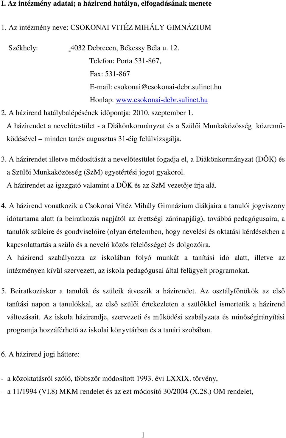 A házirendet a nevelőtestület - a Diákönkormányzat és a Szülői Munkaközösség közreműködésével minden tanév augusztus 31