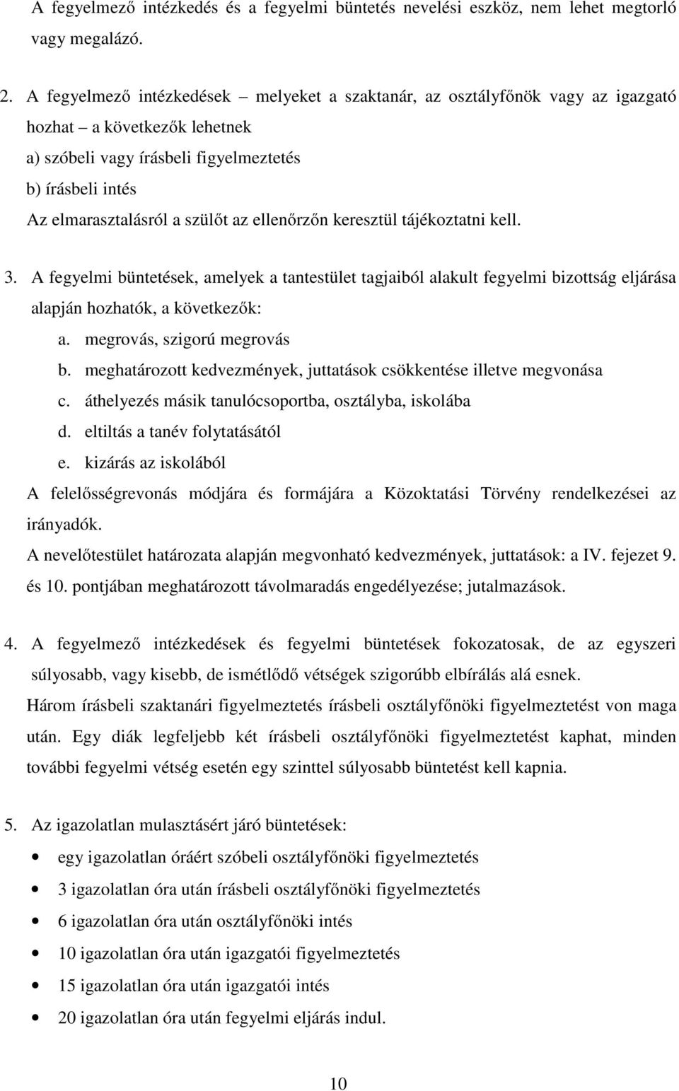 ellenőrzőn keresztül tájékoztatni kell. 3. A fegyelmi büntetések, amelyek a tantestület tagjaiból alakult fegyelmi bizottság eljárása alapján hozhatók, a következők: a. megrovás, szigorú megrovás b.