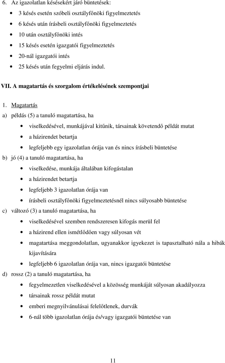 Magatartás a) példás (5) a tanuló magatartása, ha viselkedésével, munkájával kitűnik, társainak követendő példát mutat a házirendet betartja legfeljebb egy igazolatlan órája van és nincs írásbeli