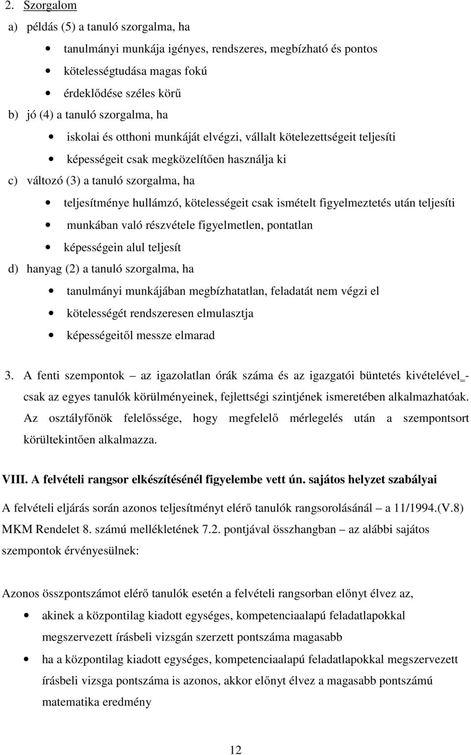 ismételt figyelmeztetés után teljesíti munkában való részvétele figyelmetlen, pontatlan képességein alul teljesít d) hanyag (2) a tanuló szorgalma, ha tanulmányi munkájában megbízhatatlan, feladatát