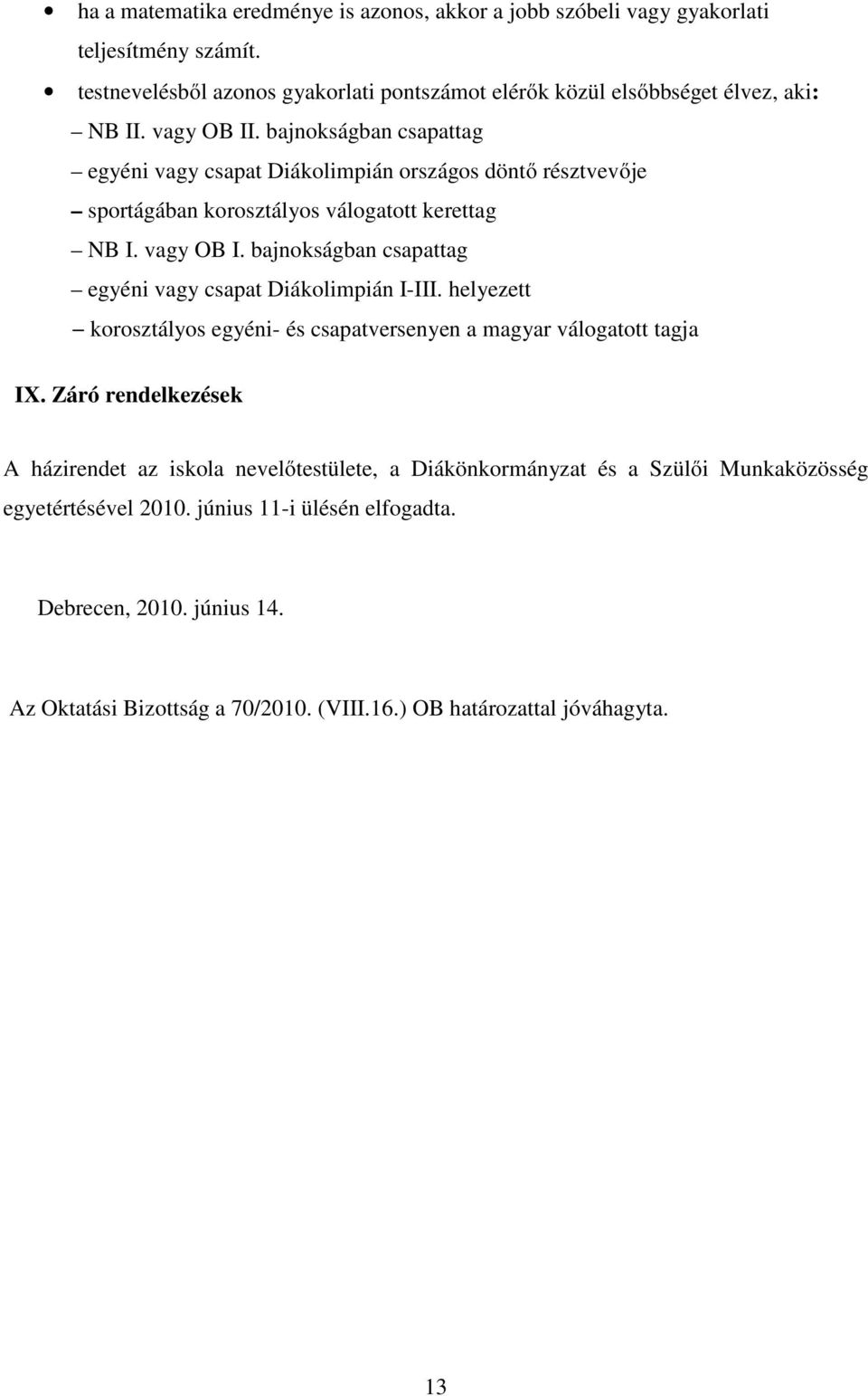 bajnokságban csapattag egyéni vagy csapat Diákolimpián I-III. helyezett korosztályos egyéni- és csapatversenyen a magyar válogatott tagja IX.
