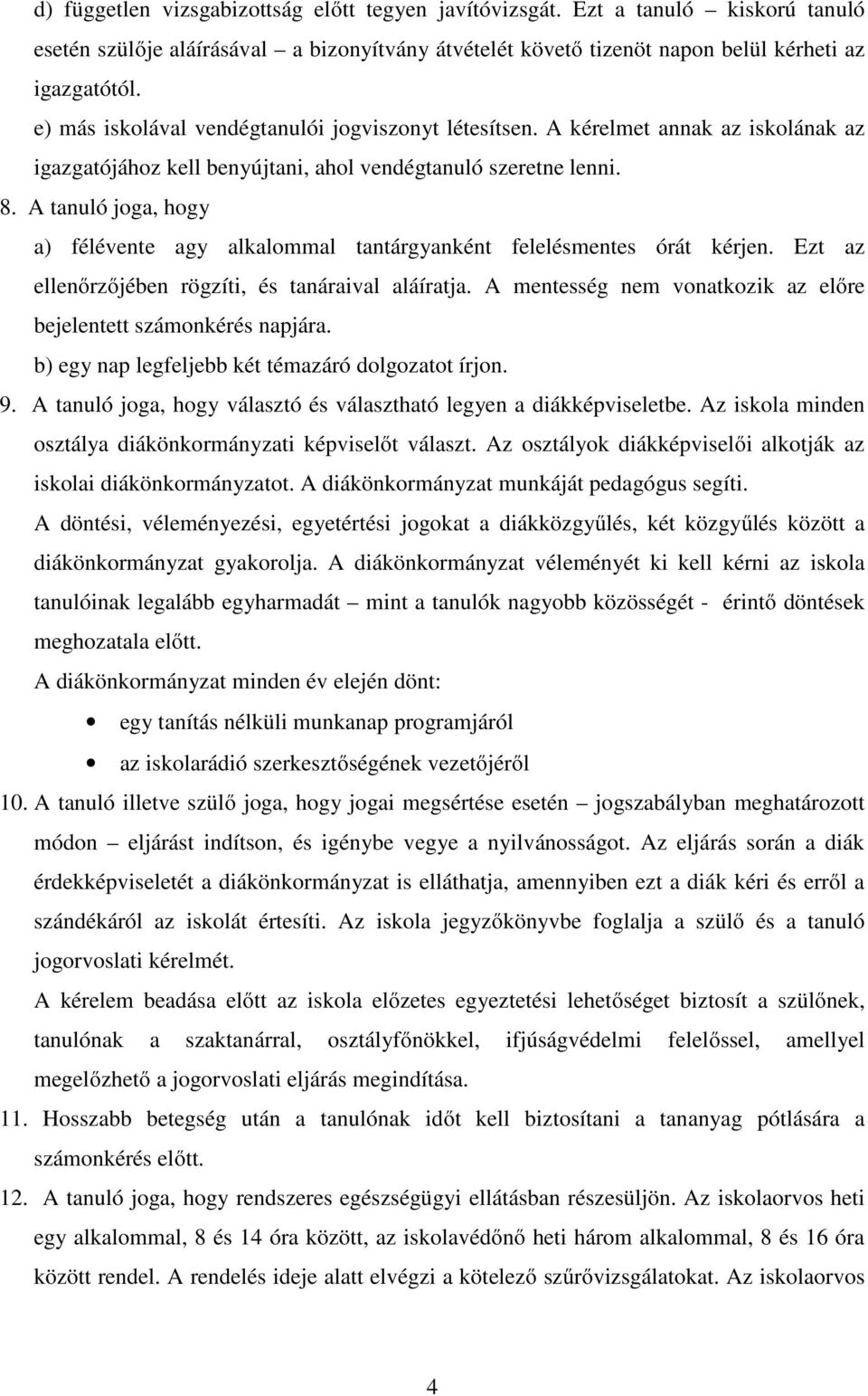 A tanuló joga, hogy a) félévente agy alkalommal tantárgyanként felelésmentes órát kérjen. Ezt az ellenőrzőjében rögzíti, és tanáraival aláíratja.