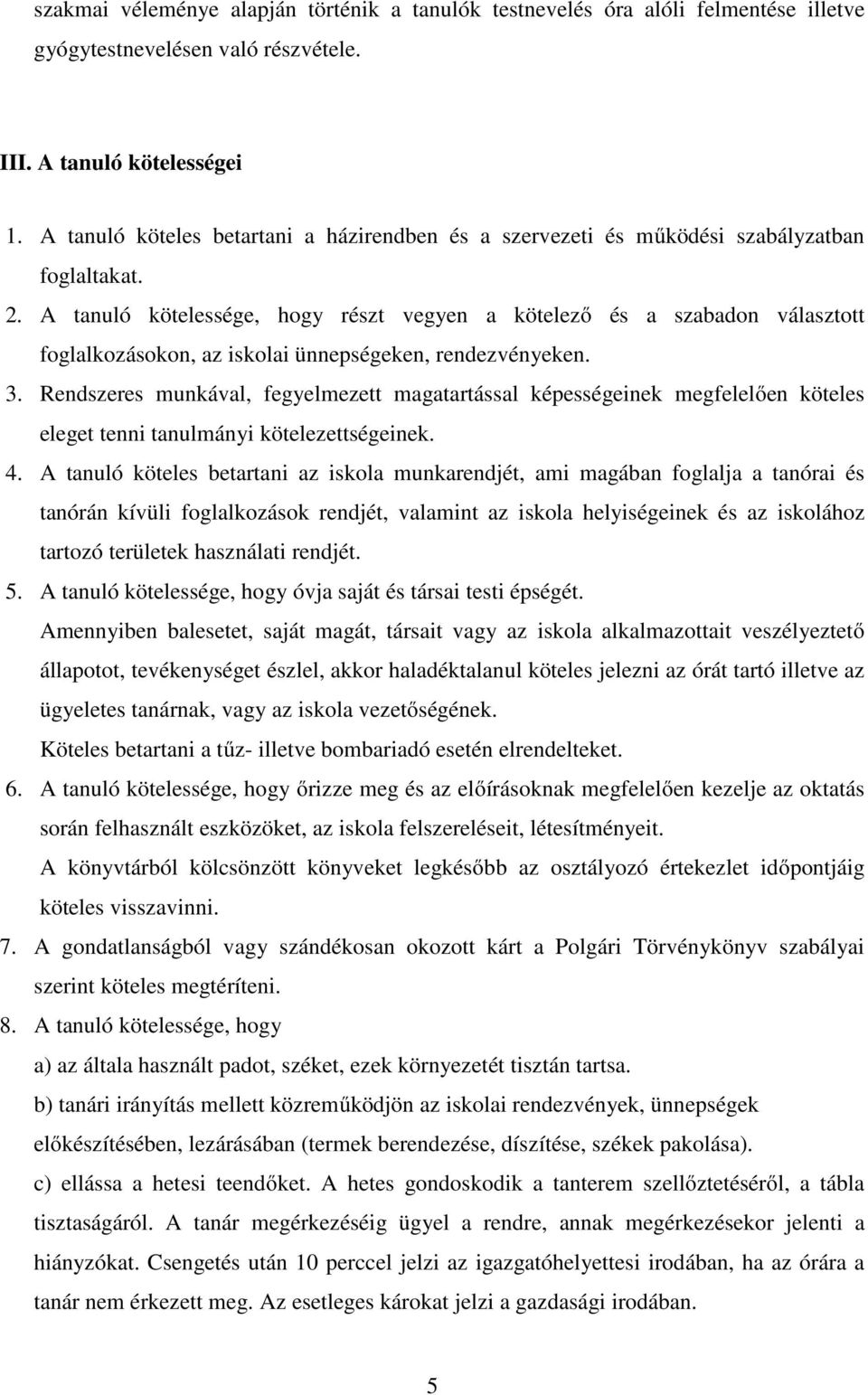 A tanuló kötelessége, hogy részt vegyen a kötelező és a szabadon választott foglalkozásokon, az iskolai ünnepségeken, rendezvényeken. 3.