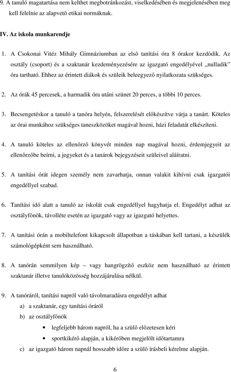 Ehhez az érintett diákok és szüleik beleegyező nyilatkozata szükséges. 2. Az órák 45 percesek, a harmadik óra utáni szünet 20 perces, a többi 10 perces. 3.