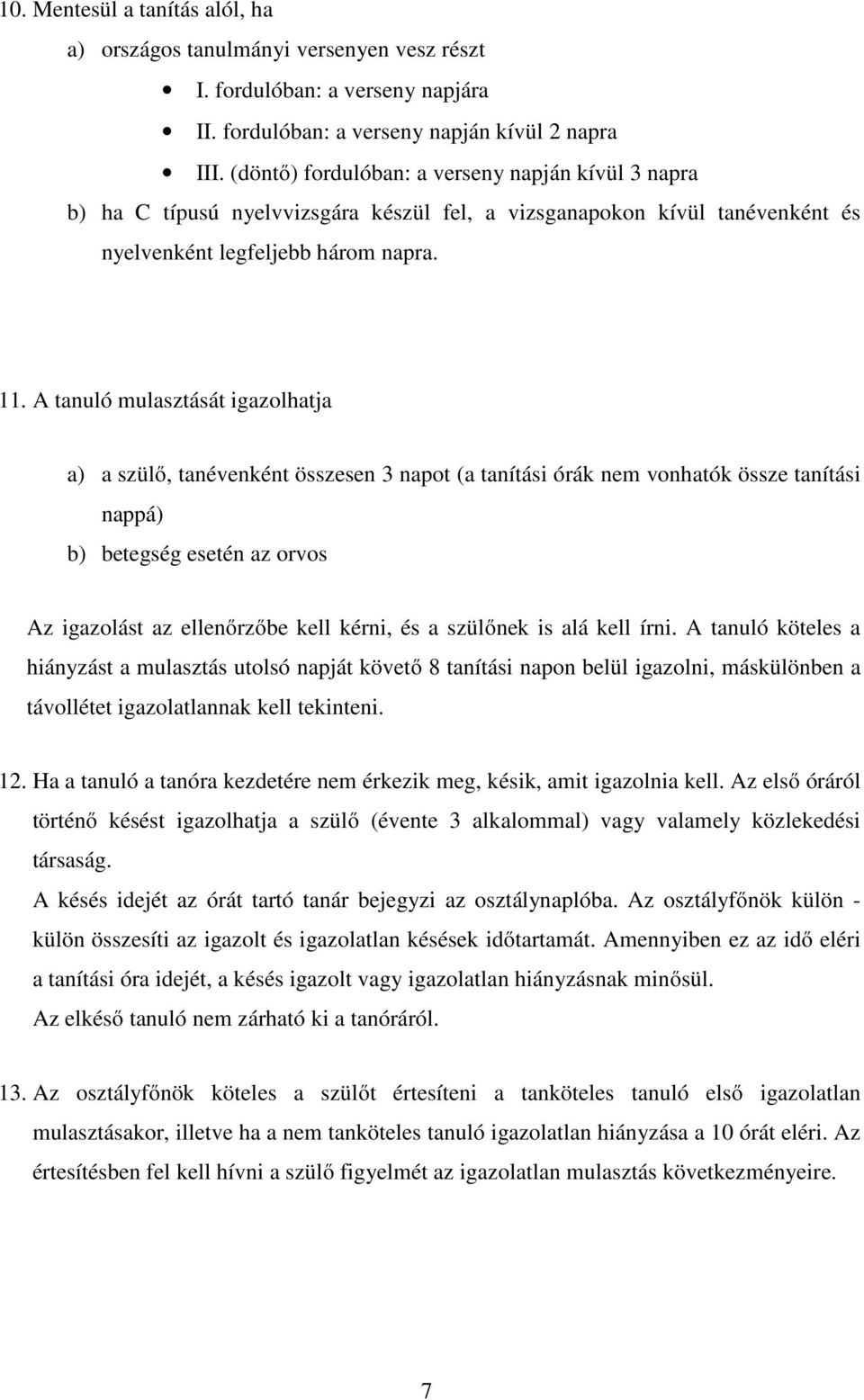 A tanuló mulasztását igazolhatja a) a szülő, tanévenként összesen 3 napot (a tanítási órák nem vonhatók össze tanítási nappá) b) betegség esetén az orvos Az igazolást az ellenőrzőbe kell kérni, és a