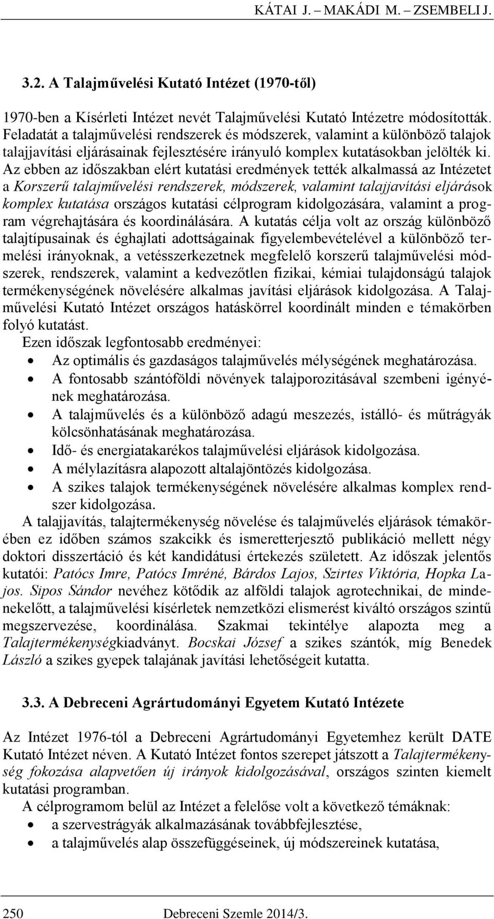 Az ebben az időszakban elért kutatási eredmények tették alkalmassá az Intézetet a Korszerű talajművelési rendszerek, módszerek, valamint talajjavítási eljárások komplex kutatása országos kutatási