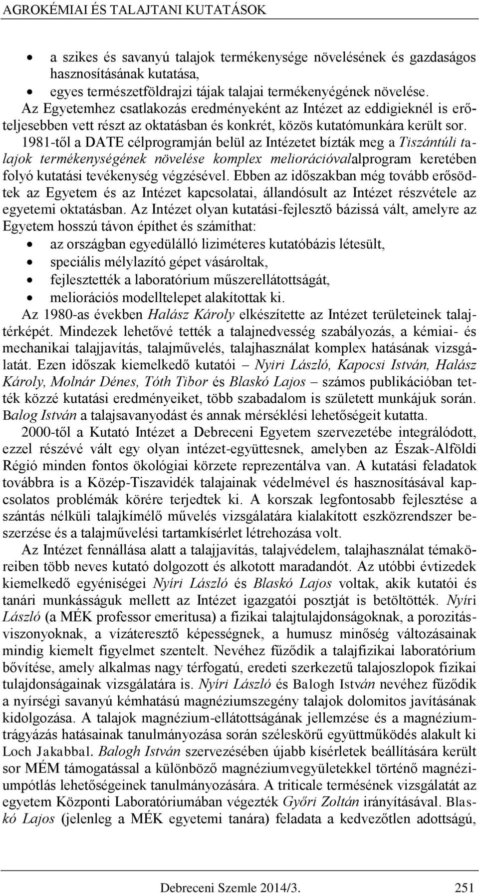 1981-től a DATE célprogramján belül az Intézetet bízták meg a Tiszántúli talajok termékenységének növelése komplex meliorációvalalprogram keretében folyó kutatási tevékenység végzésével.