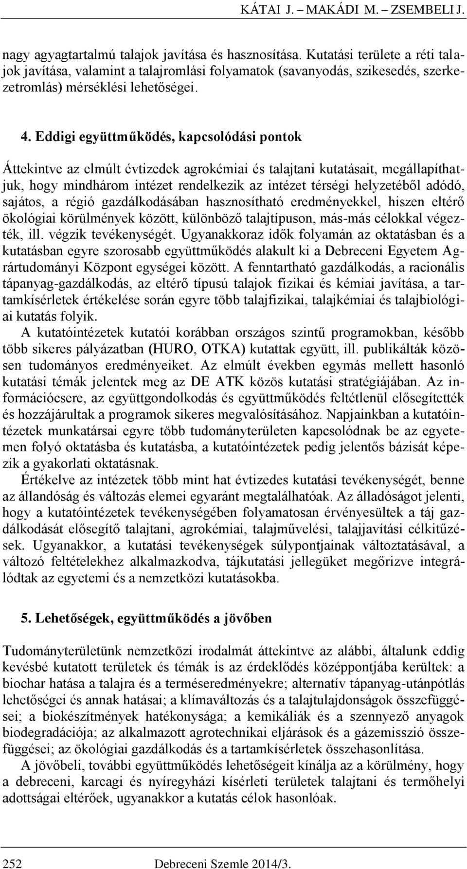 Eddigi együttműködés, kapcsolódási pontok Áttekintve az elmúlt évtizedek agrokémiai és talajtani kutatásait, megállapíthatjuk, hogy mindhárom intézet rendelkezik az intézet térségi helyzetéből adódó,