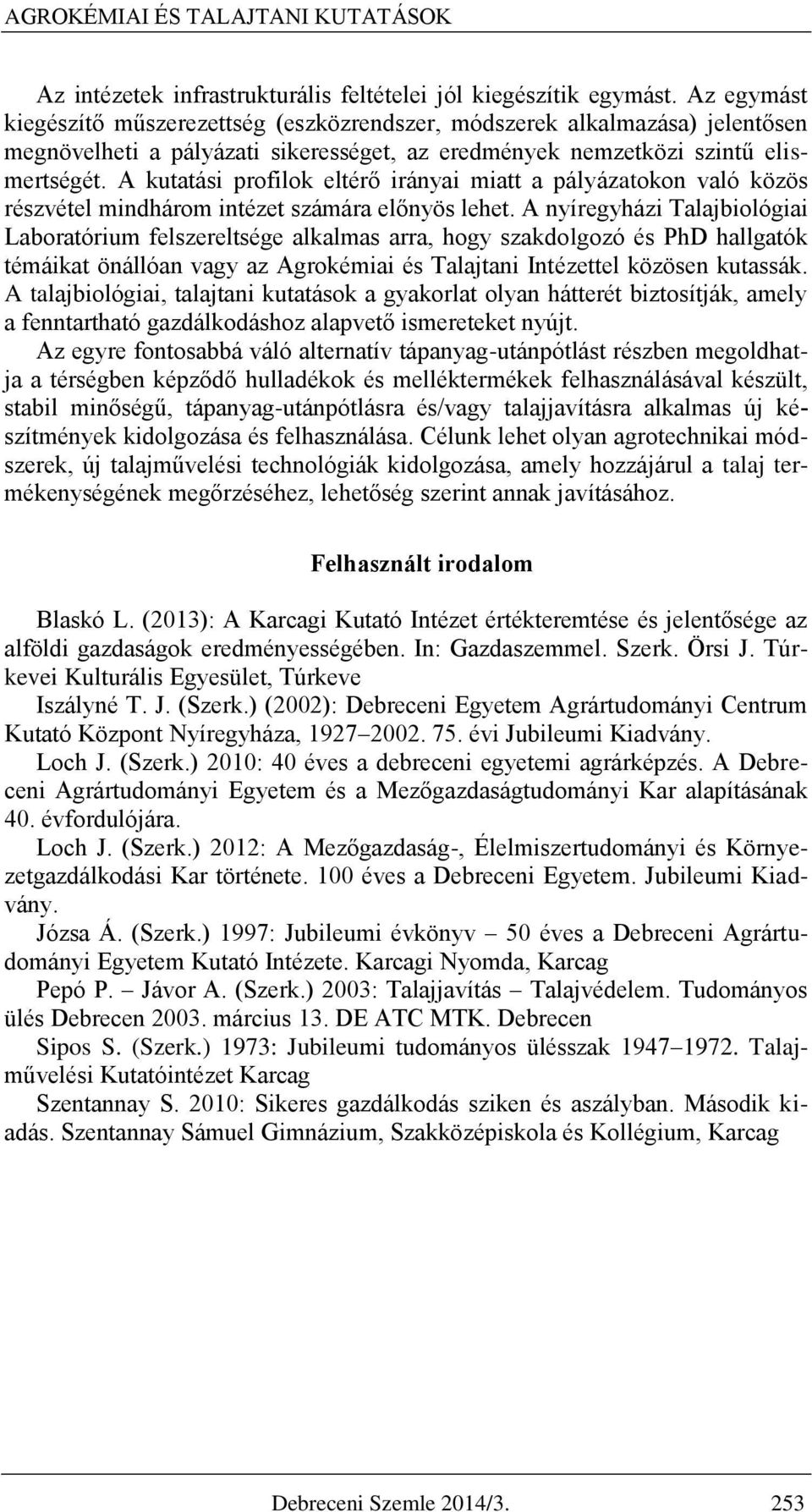 A kutatási profilok eltérő irányai miatt a pályázatokon való közös részvétel mindhárom intézet számára előnyös lehet.
