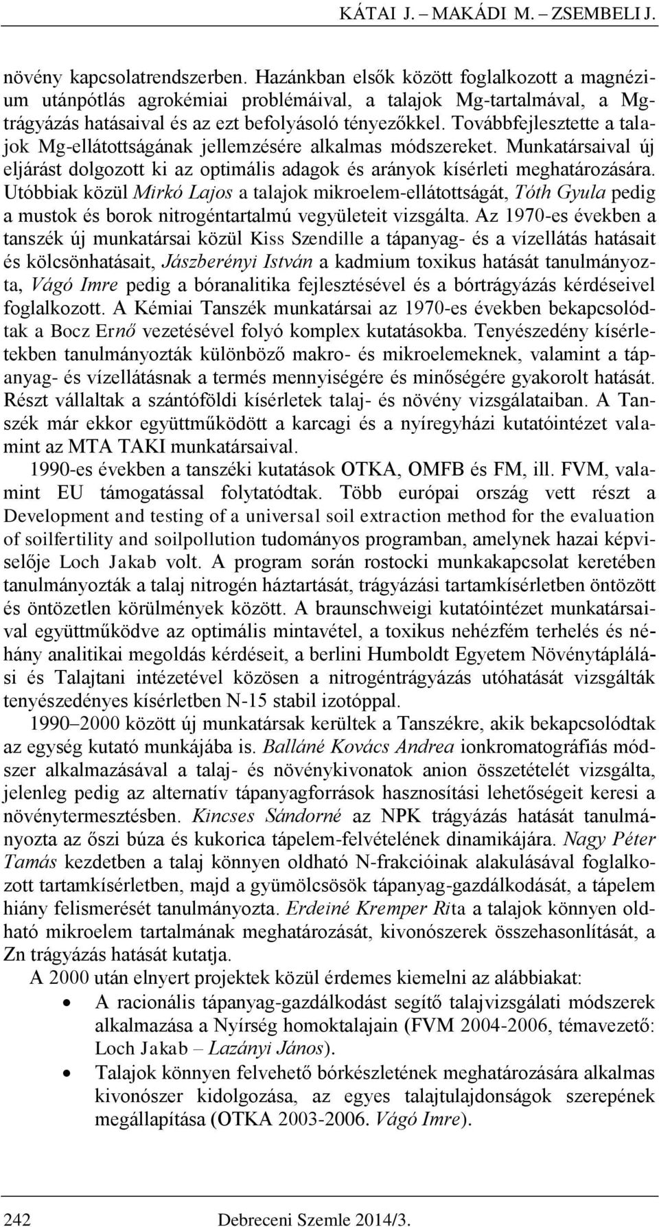 Továbbfejlesztette a talajok Mg-ellátottságának jellemzésére alkalmas módszereket. Munkatársaival új eljárást dolgozott ki az optimális adagok és arányok kísérleti meghatározására.