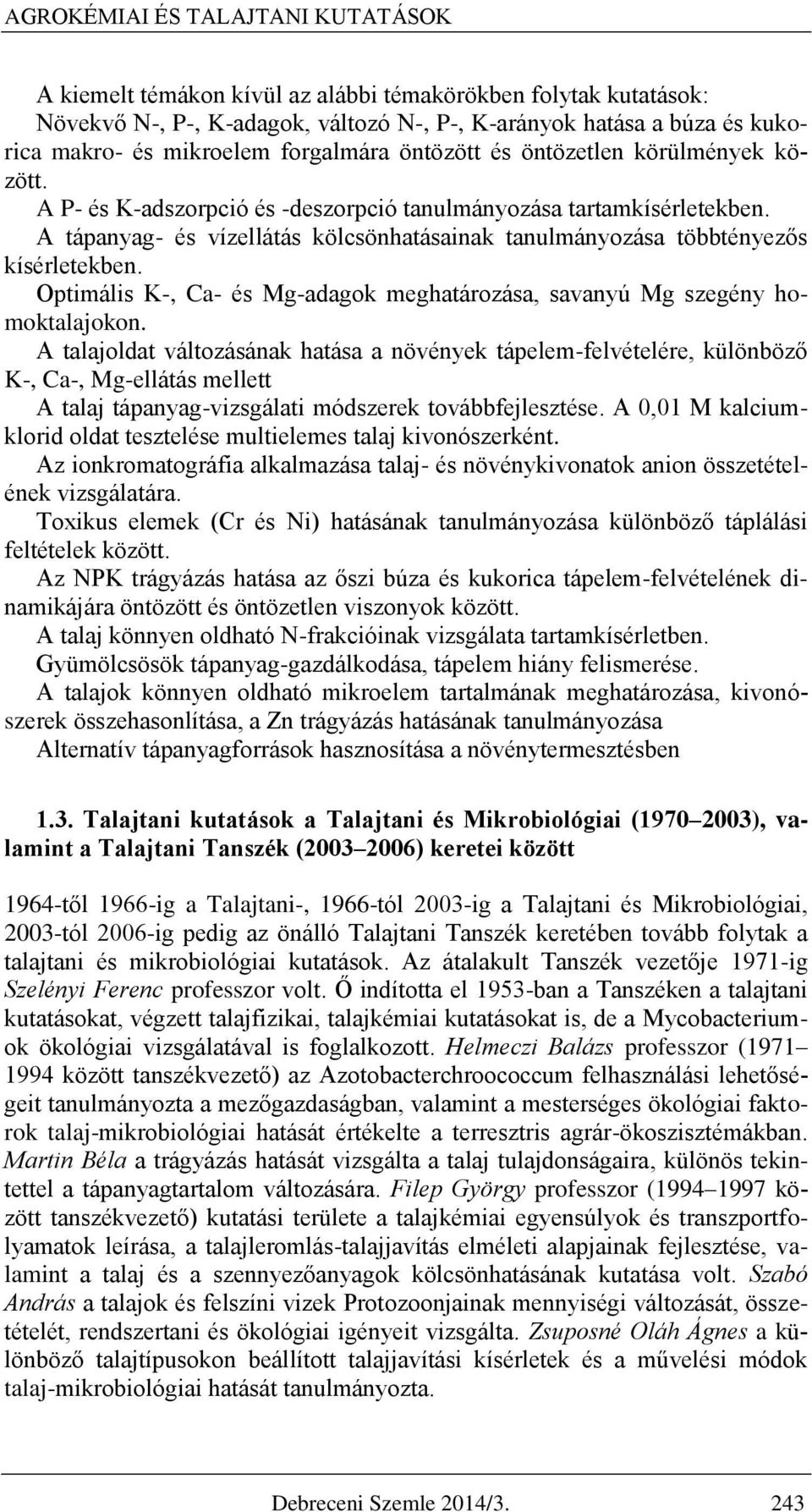 A tápanyag- és vízellátás kölcsönhatásainak tanulmányozása többtényezős kísérletekben. Optimális K-, Ca- és Mg-adagok meghatározása, savanyú Mg szegény homoktalajokon.