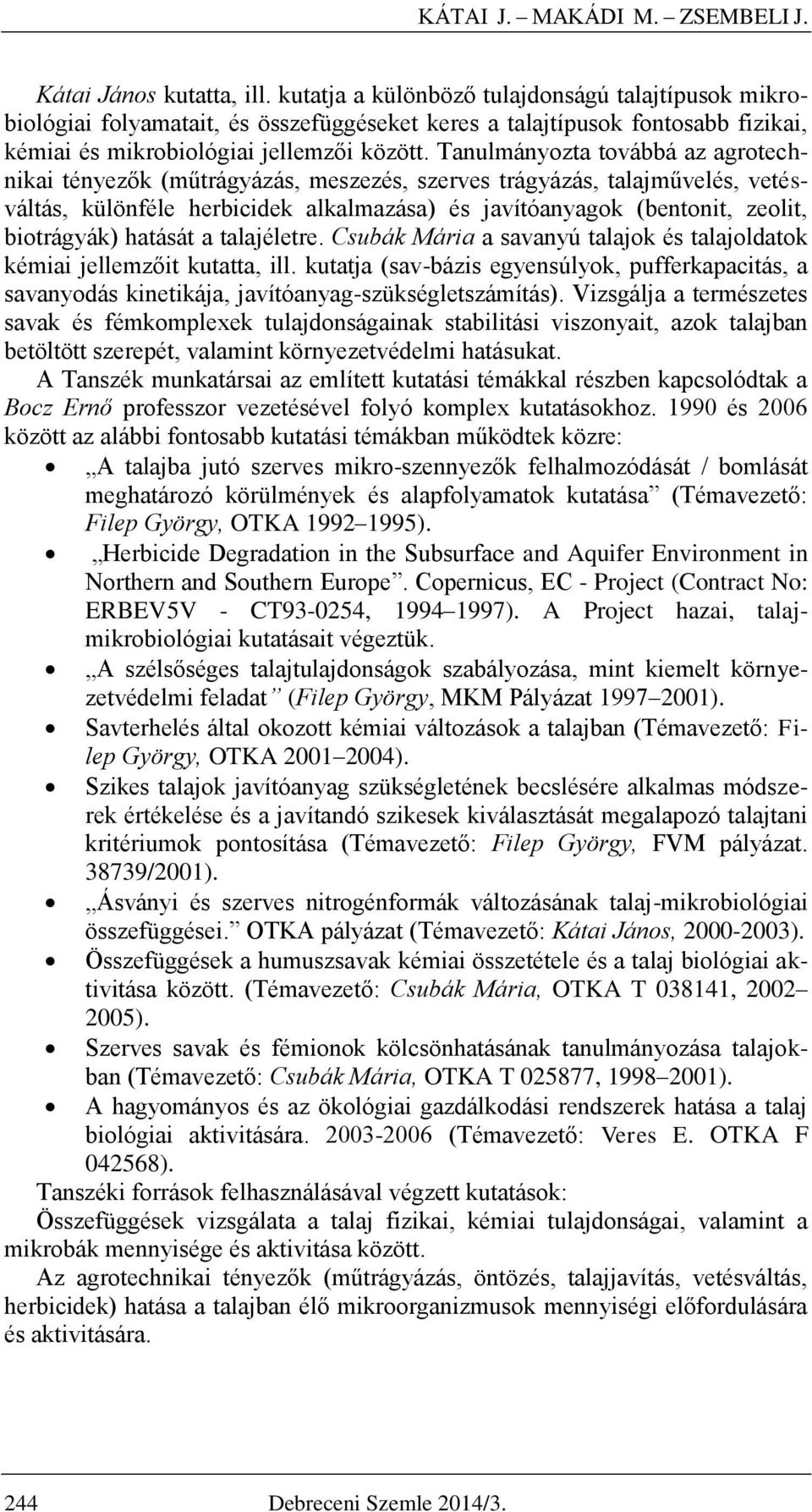 Tanulmányozta továbbá az agrotechnikai tényezők (műtrágyázás, meszezés, szerves trágyázás, talajművelés, vetésváltás, különféle herbicidek alkalmazása) és javítóanyagok (bentonit, zeolit, biotrágyák)
