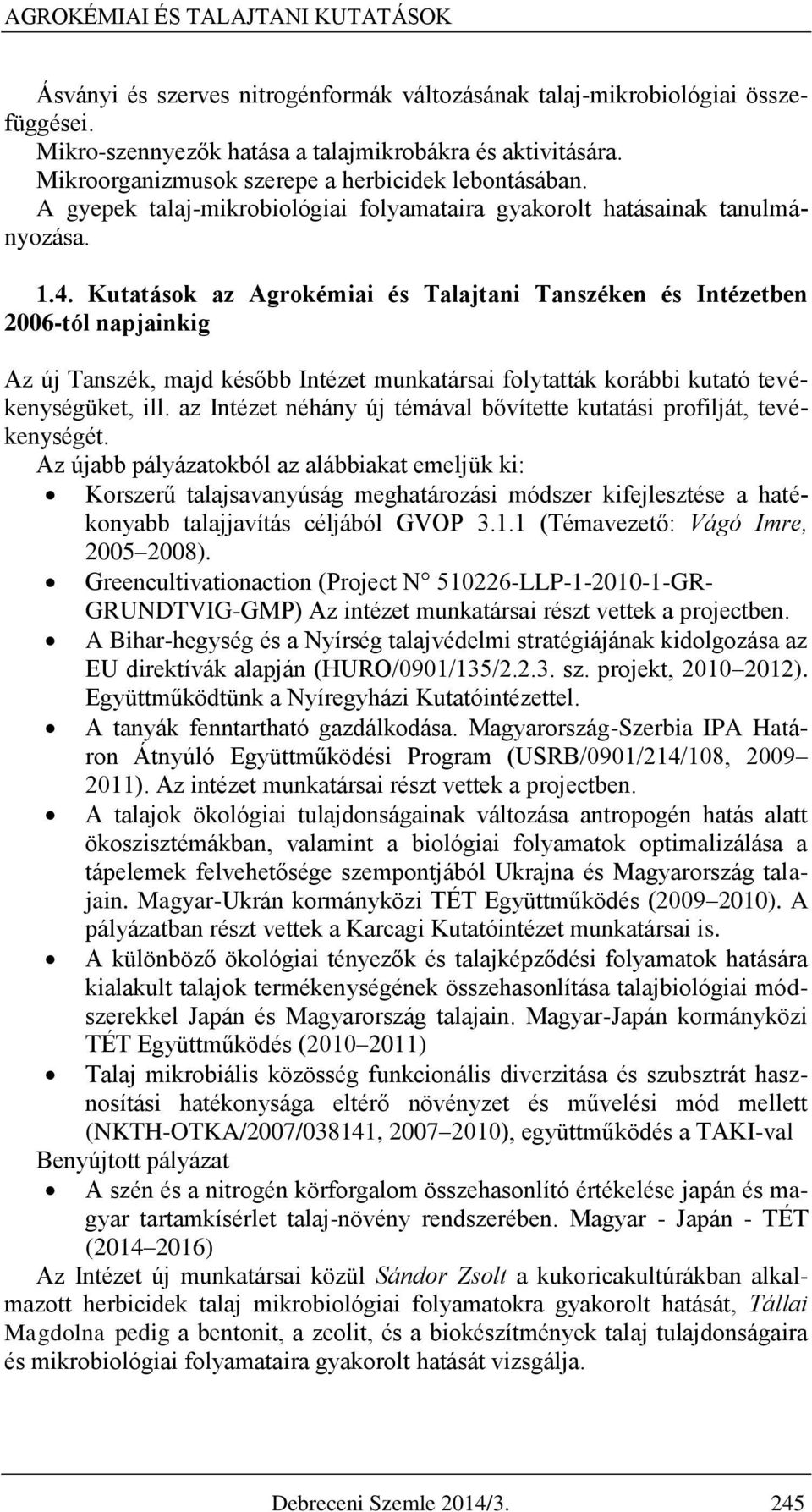 Kutatások az Agrokémiai és Talajtani Tanszéken és Intézetben 2006-tól napjainkig Az új Tanszék, majd később Intézet munkatársai folytatták korábbi kutató tevékenységüket, ill.