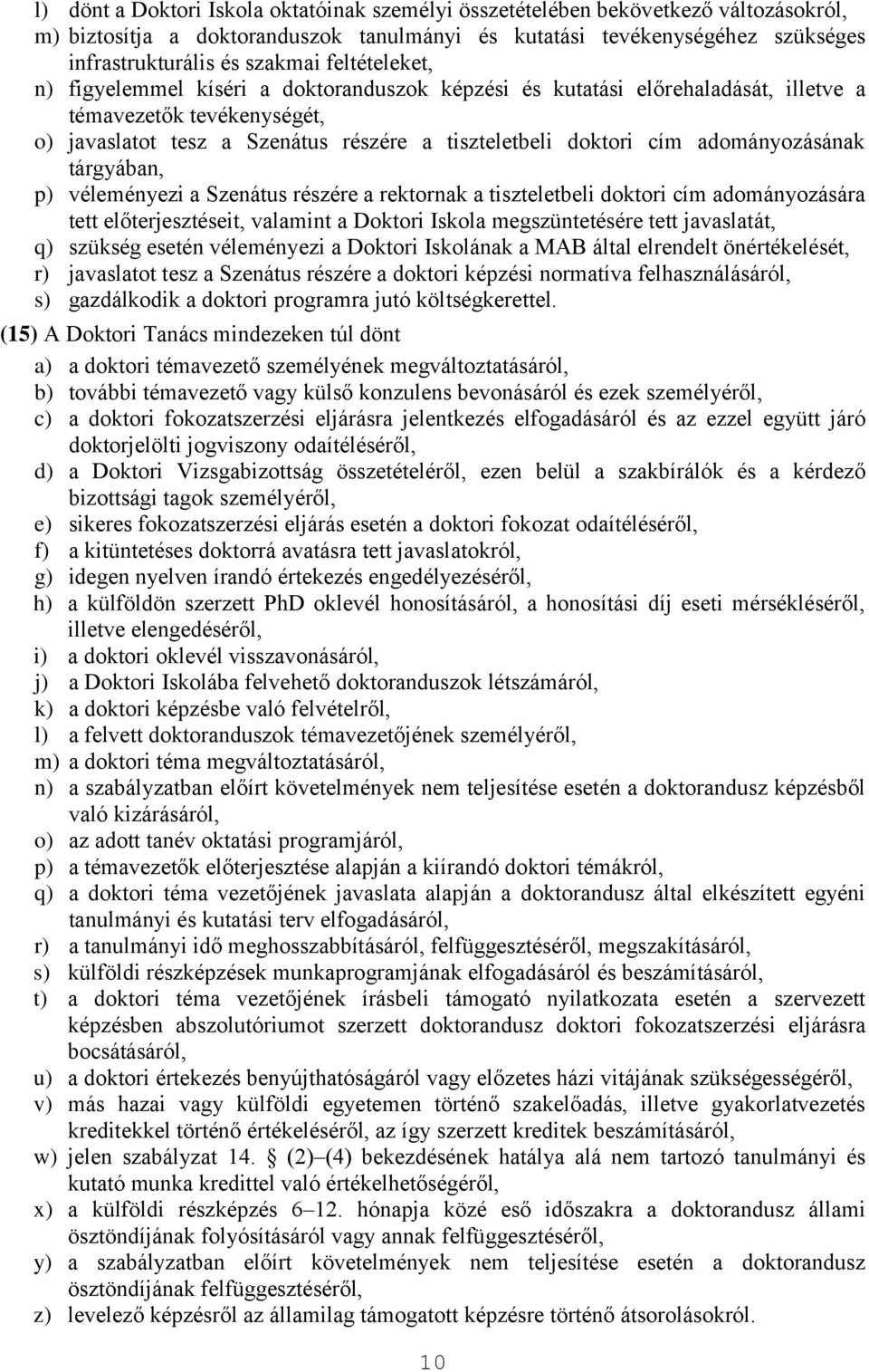 adományozásának tárgyában, p) véleményezi a Szenátus részére a rektornak a tiszteletbeli doktori cím adományozására tett előterjesztéseit, valamint a Doktori Iskola megszüntetésére tett javaslatát,