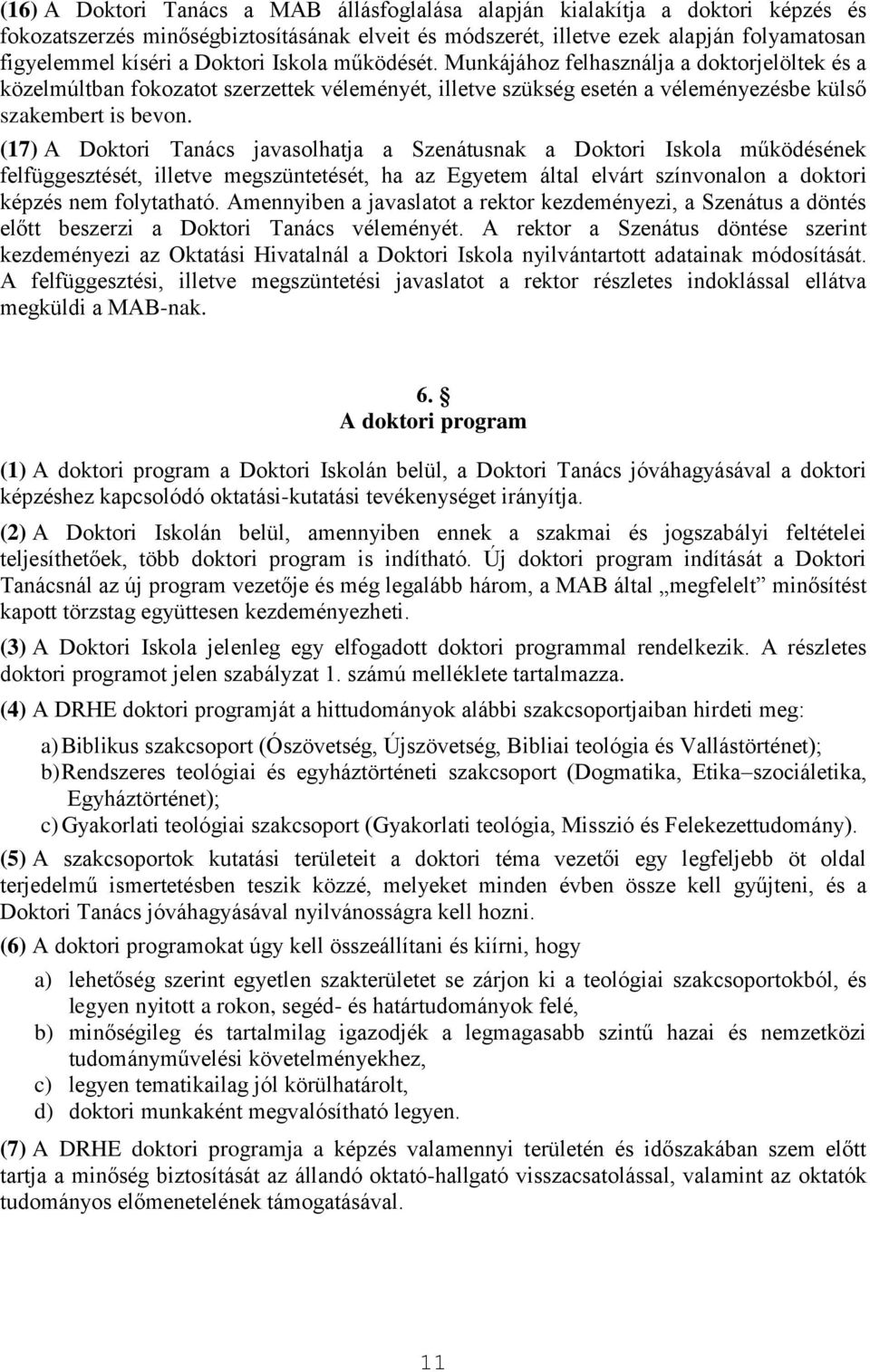 (17) A Doktori Tanács javasolhatja a Szenátusnak a Doktori Iskola működésének felfüggesztését, illetve megszüntetését, ha az Egyetem által elvárt színvonalon a doktori képzés nem folytatható.