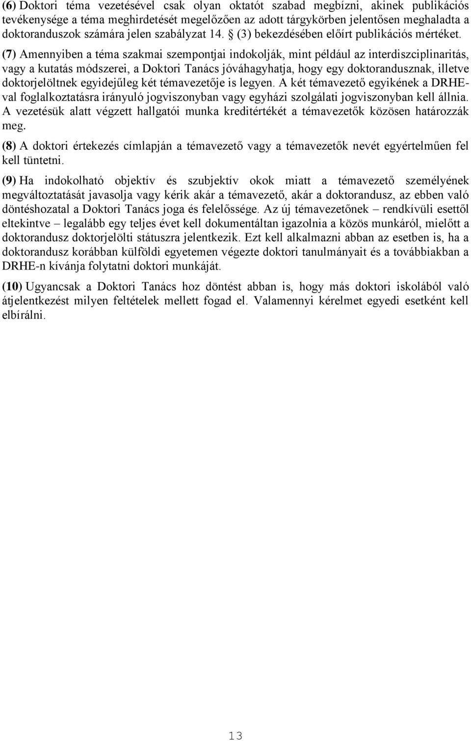 (7) Amennyiben a téma szakmai szempontjai indokolják, mint például az interdiszciplinaritás, vagy a kutatás módszerei, a Doktori Tanács jóváhagyhatja, hogy egy doktorandusznak, illetve