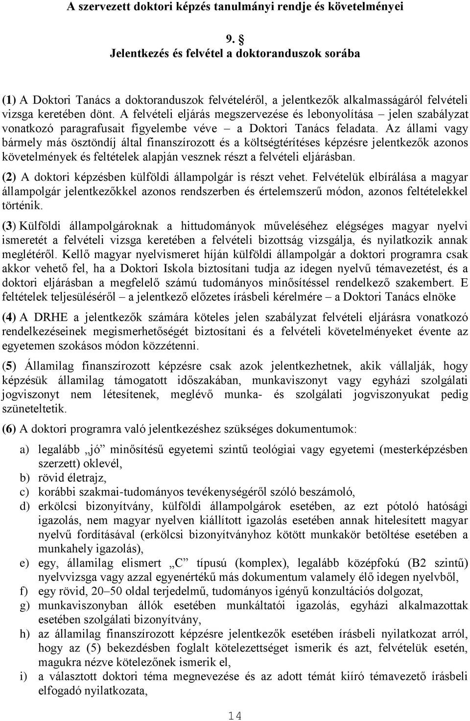 A felvételi eljárás megszervezése és lebonyolítása jelen szabályzat vonatkozó paragrafusait figyelembe véve a Doktori Tanács feladata.