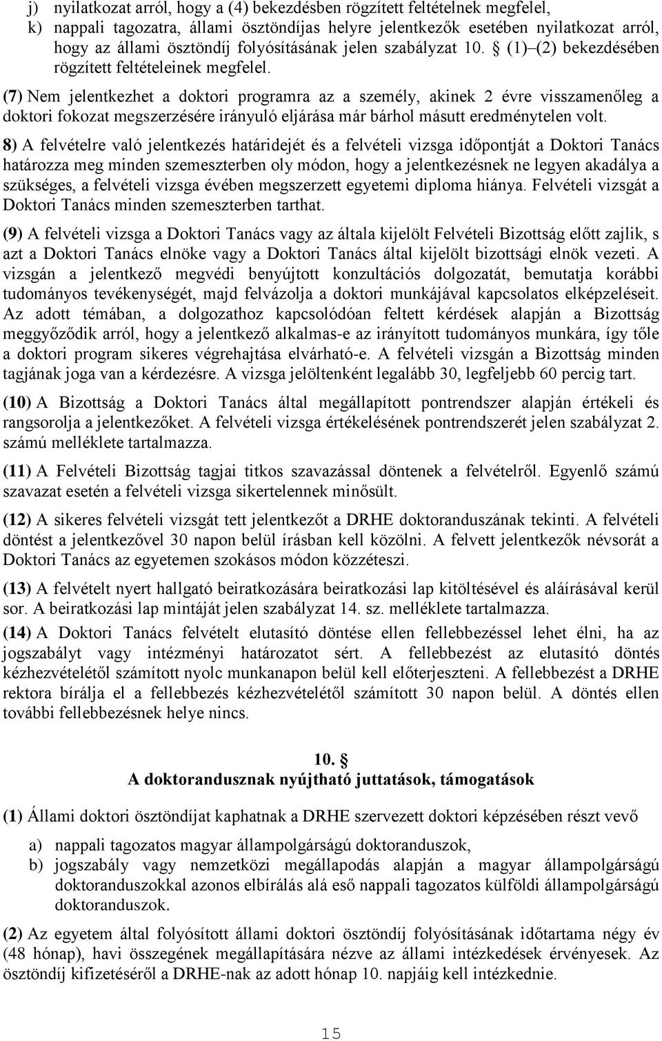 (7) Nem jelentkezhet a doktori programra az a személy, akinek 2 évre visszamenőleg a doktori fokozat megszerzésére irányuló eljárása már bárhol másutt eredménytelen volt.