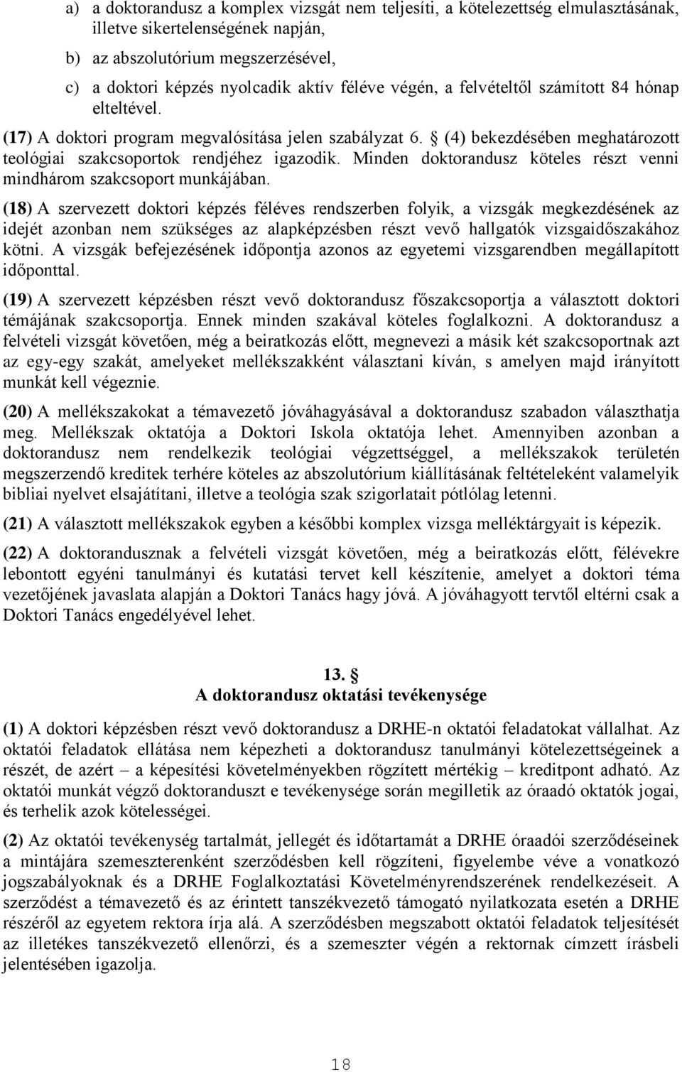 Minden doktorandusz köteles részt venni mindhárom szakcsoport munkájában.