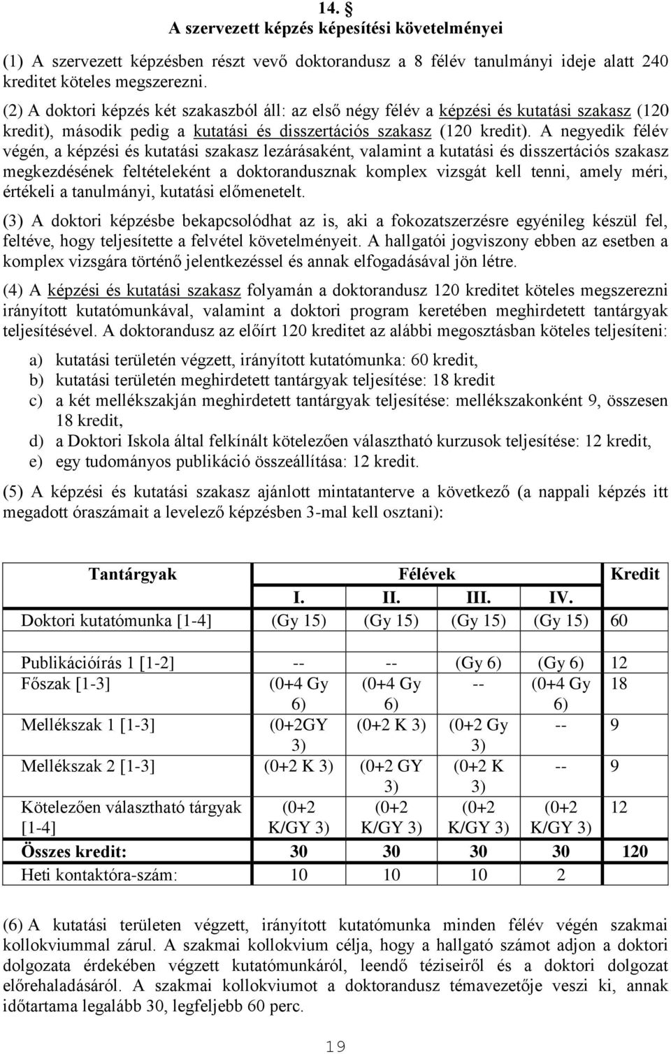 A negyedik félév végén, a képzési és kutatási szakasz lezárásaként, valamint a kutatási és disszertációs szakasz megkezdésének feltételeként a doktorandusznak komplex vizsgát kell tenni, amely méri,