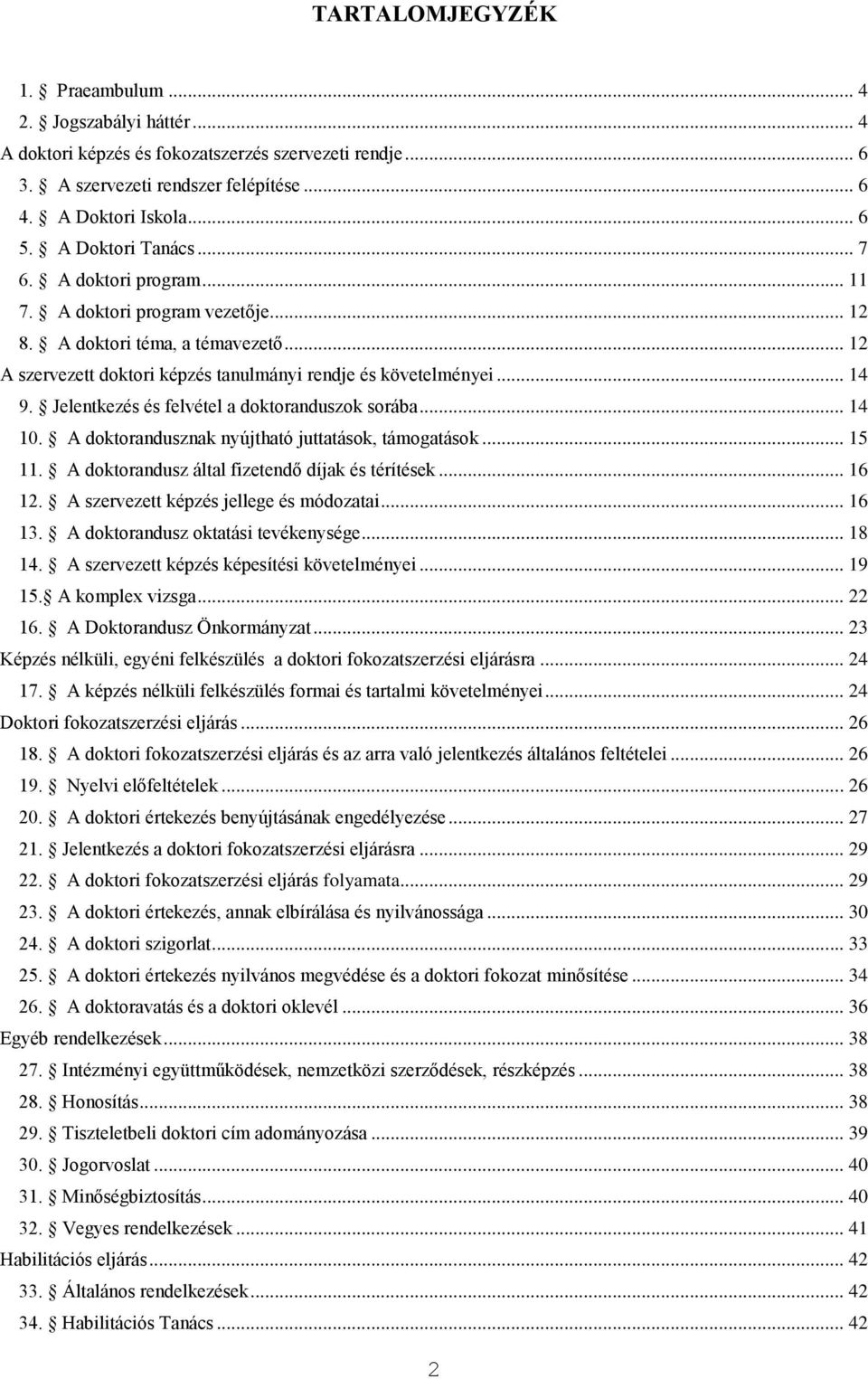 Jelentkezés és felvétel a doktoranduszok sorába... 14 10. A doktorandusznak nyújtható juttatások, támogatások... 15 11. A doktorandusz által fizetendő díjak és térítések... 16 12.