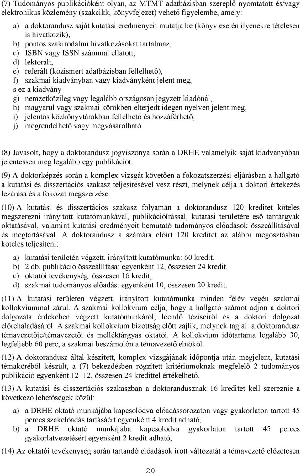 adatbázisban fellelhető), f) szakmai kiadványban vagy kiadványként jelent meg, s ez a kiadvány g) nemzetközileg vagy legalább országosan jegyzett kiadónál, h) magyarul vagy szakmai körökben elterjedt