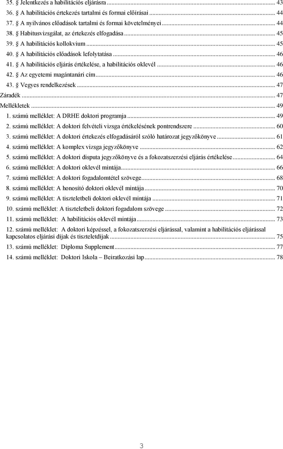 .. 46 42. Az egyetemi magántanári cím... 46 43. Vegyes rendelkezések... 47 Záradék... 47 Mellékletek... 49 1. számú melléklet: A DRHE doktori programja... 49 2.