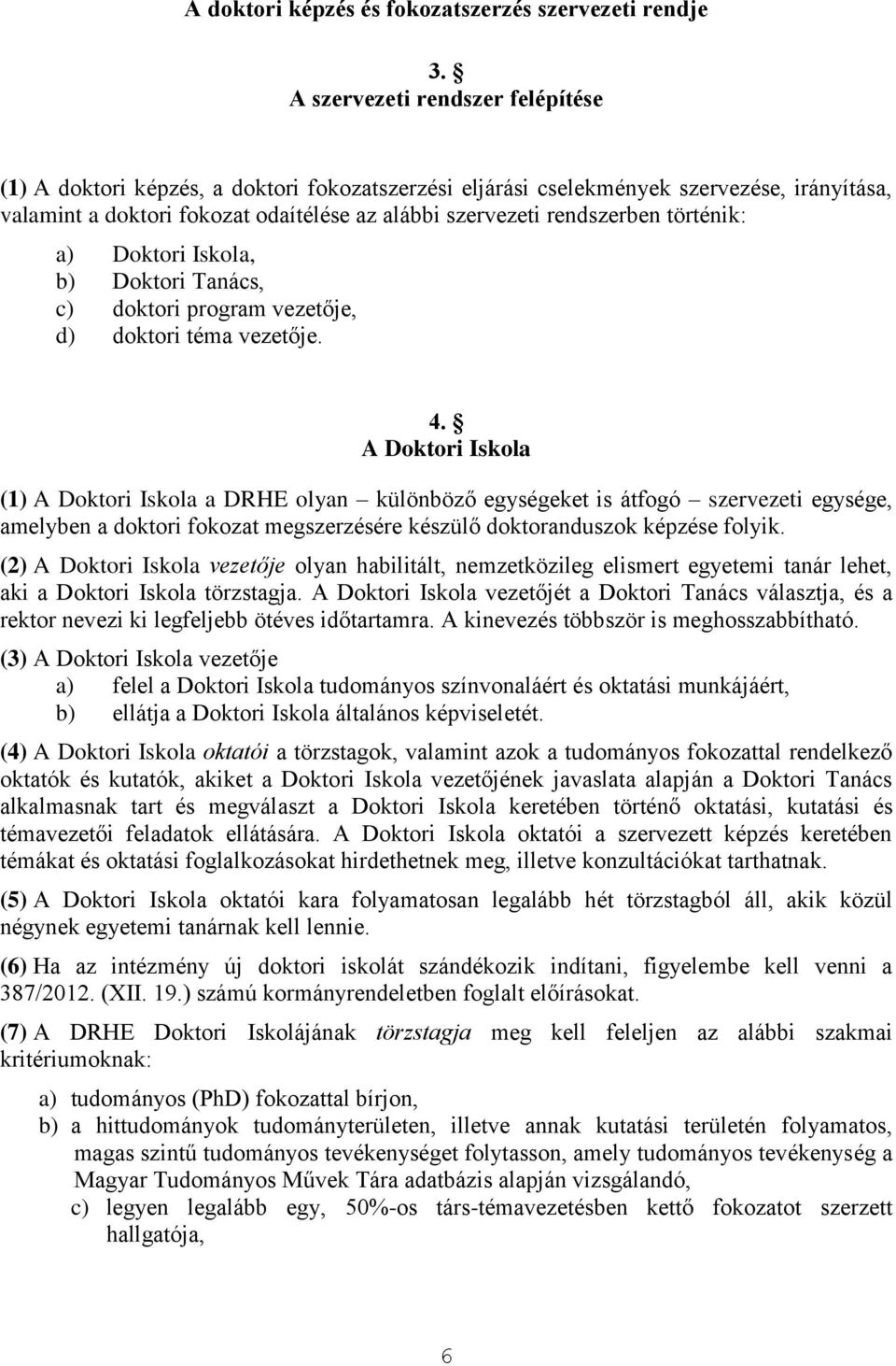 történik: a) Doktori Iskola, b) Doktori Tanács, c) doktori program vezetője, d) doktori téma vezetője. 4.