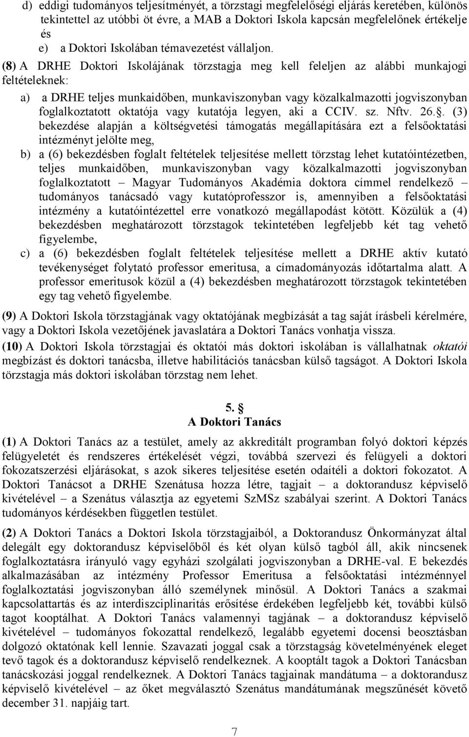 (8) A DRHE Doktori Iskolájának törzstagja meg kell feleljen az alábbi munkajogi feltételeknek: a) a DRHE teljes munkaidőben, munkaviszonyban vagy közalkalmazotti jogviszonyban foglalkoztatott