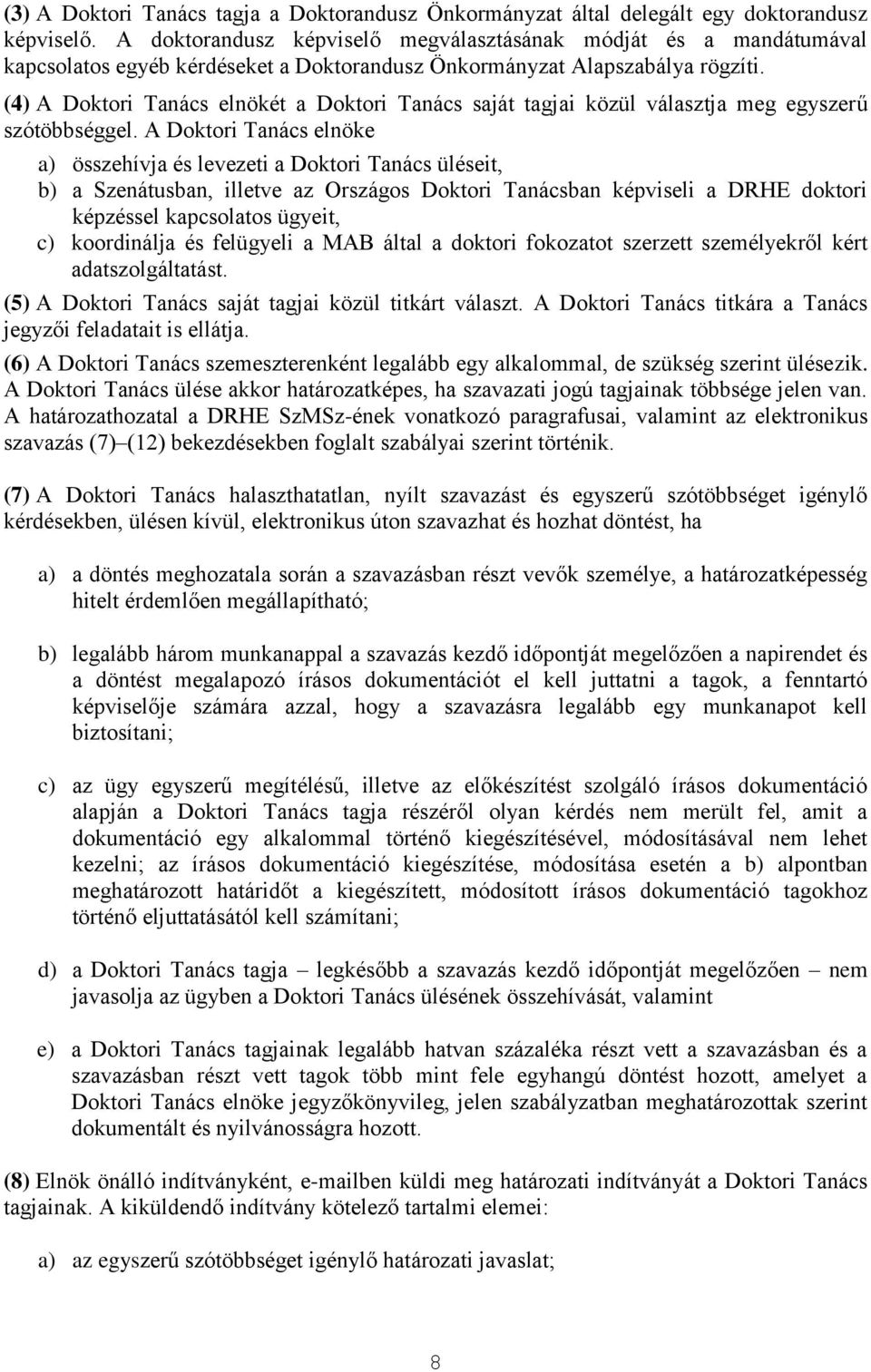 (4) A Doktori Tanács elnökét a Doktori Tanács saját tagjai közül választja meg egyszerű szótöbbséggel.